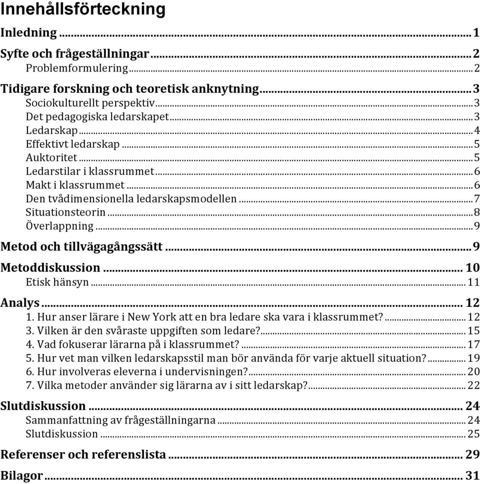 .. 9 Metod och tillvägagångssätt... 9 Metoddiskussion... 10 Etisk hänsyn... 11 Analys... 12 1. Hur anser lärare i New York att en bra ledare ska vara i klassrummet?... 12 3.