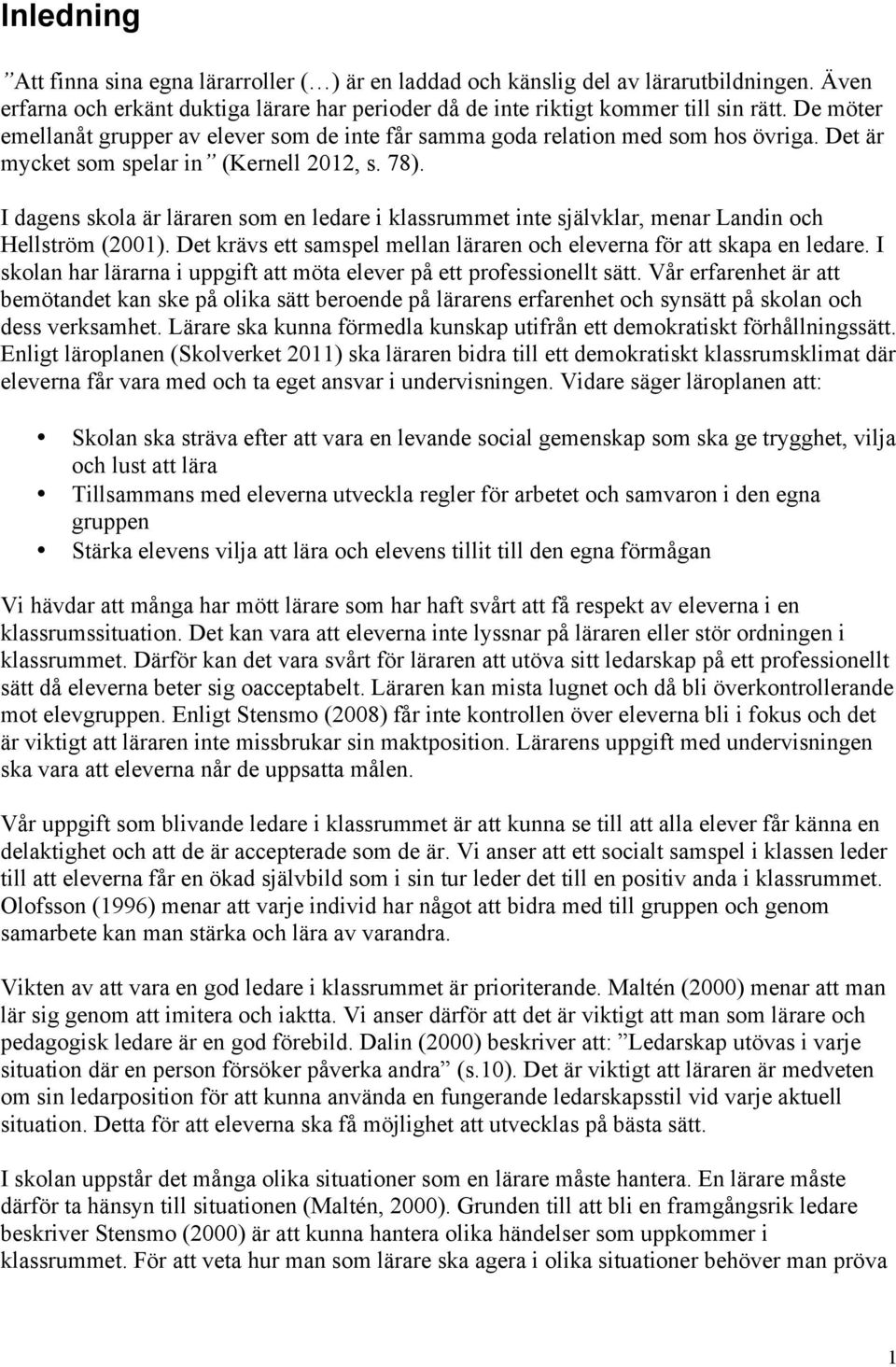 I dagens skola är läraren som en ledare i klassrummet inte självklar, menar Landin och Hellström (2001). Det krävs ett samspel mellan läraren och eleverna för att skapa en ledare.