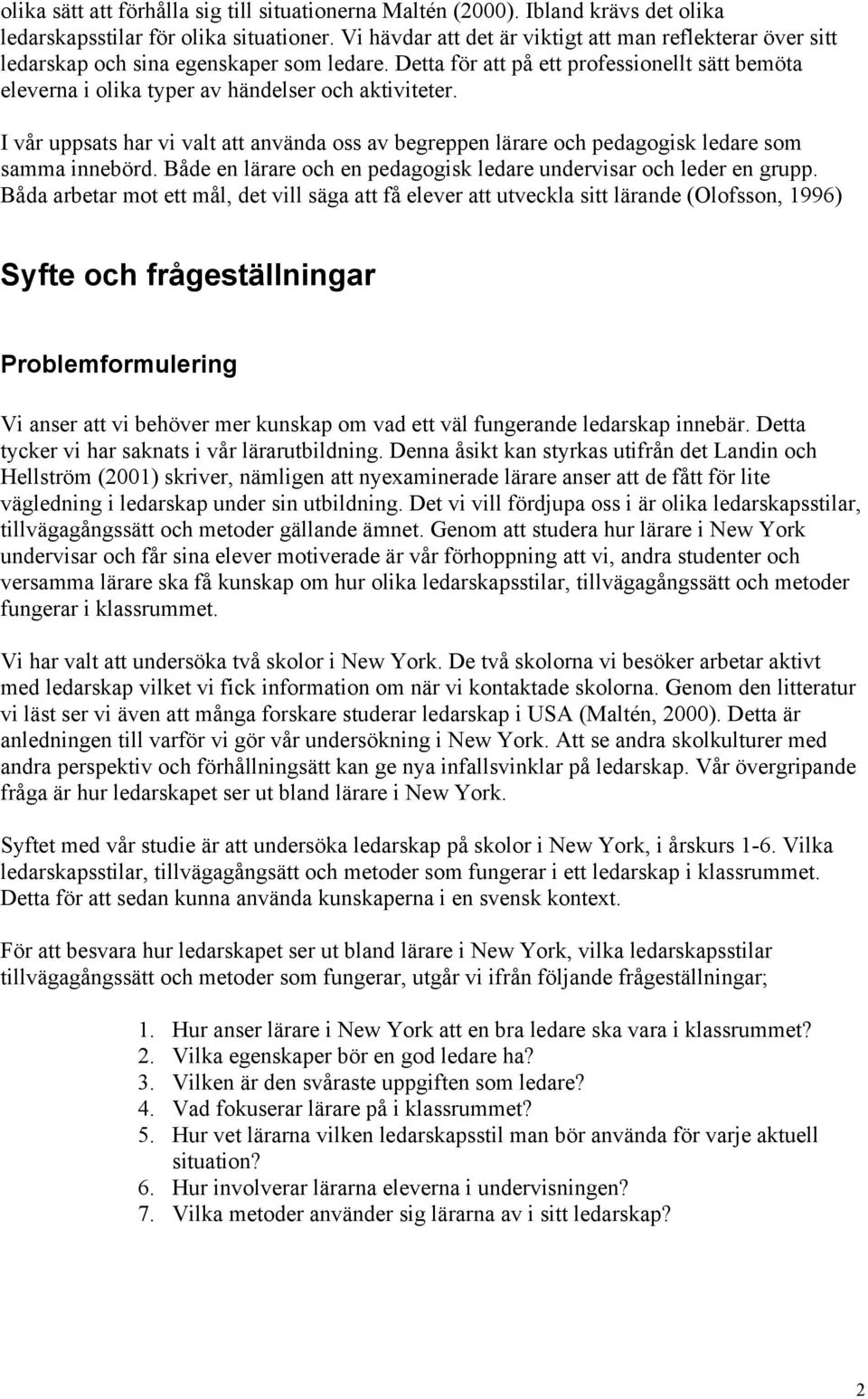 Detta för att på ett professionellt sätt bemöta eleverna i olika typer av händelser och aktiviteter.