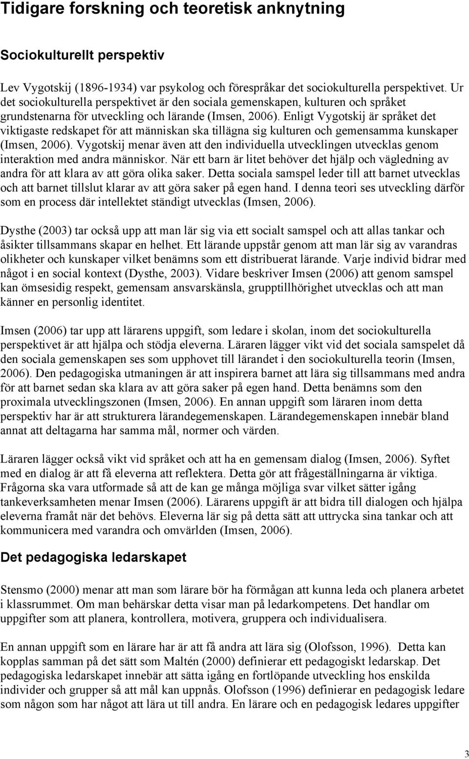 Enligt Vygotskij är språket det viktigaste redskapet för att människan ska tillägna sig kulturen och gemensamma kunskaper (Imsen, 2006).