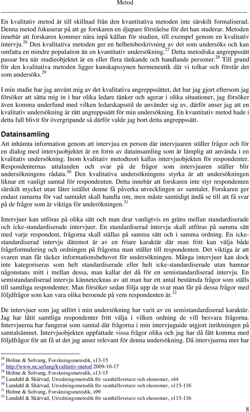 26 Den kvalitativa metoden ger en helhetsbeskrivning av det som undersöks och kan omfatta en mindre population än en kvantitativ undersökning.