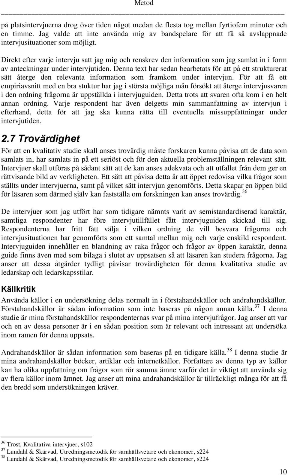 Direkt efter varje intervju satt jag mig och renskrev den information som jag samlat in i form av anteckningar under intervjutiden.