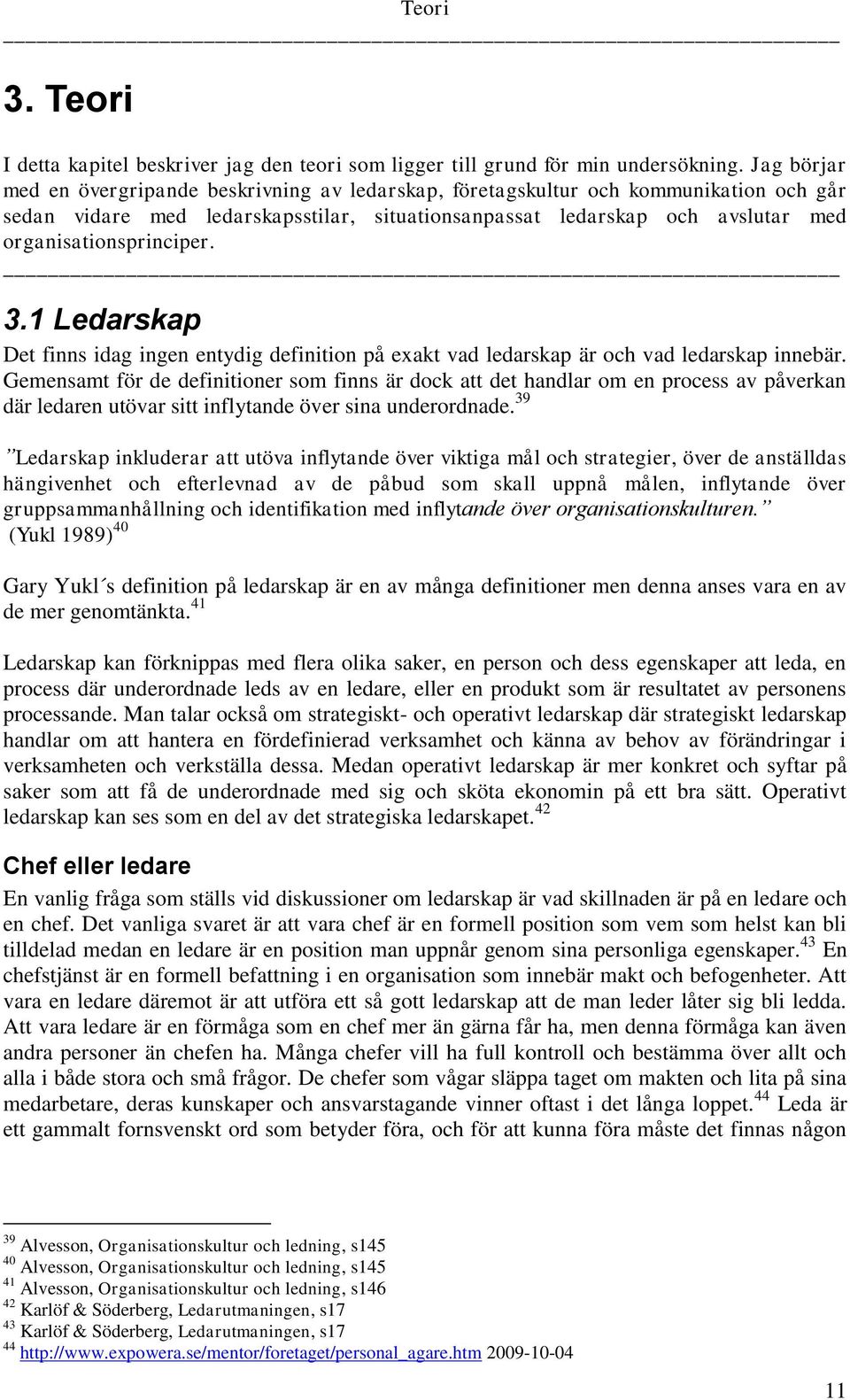 organisationsprinciper. 3.1 Ledarskap Det finns idag ingen entydig definition på exakt vad ledarskap är och vad ledarskap innebär.