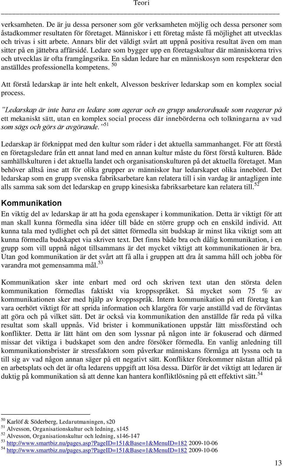 Ledare som bygger upp en företagskultur där människorna trivs och utvecklas är ofta framgångsrika. En sådan ledare har en människosyn som respekterar den anställdes professionella kompetens.