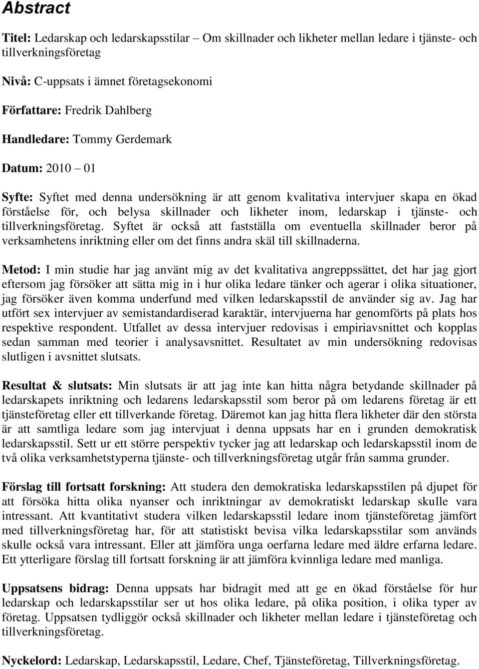 tjänste- och tillverkningsföretag. Syftet är också att fastställa om eventuella skillnader beror på verksamhetens inriktning eller om det finns andra skäl till skillnaderna.