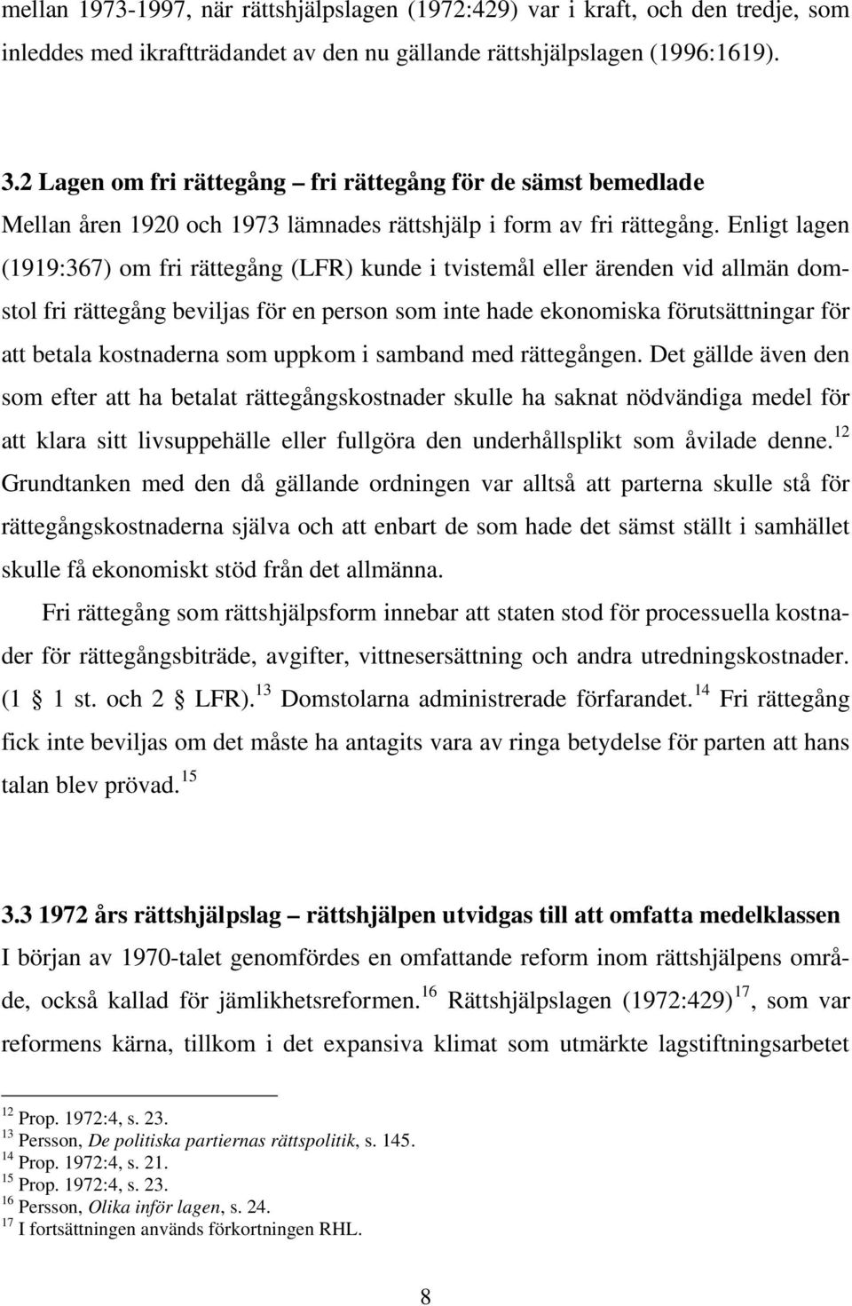 Enligt lagen (1919:367) om fri rättegång (LFR) kunde i tvistemål eller ärenden vid allmän domstol fri rättegång beviljas för en person som inte hade ekonomiska förutsättningar för att betala