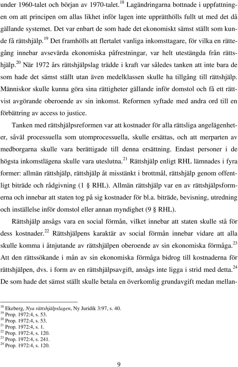 19 Det framhölls att flertalet vanliga inkomsttagare, för vilka en rättegång innebar avsevärda ekonomiska påfrestningar, var helt utestängda från rättshjälp.