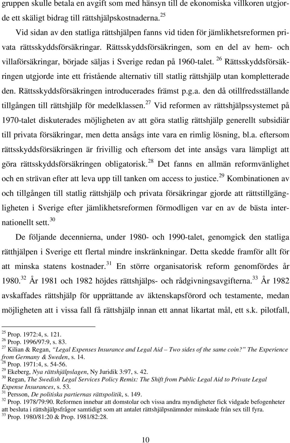 Rättsskyddsförsäkringen, som en del av hem- och villaförsäkringar, började säljas i Sverige redan på 1960-talet.