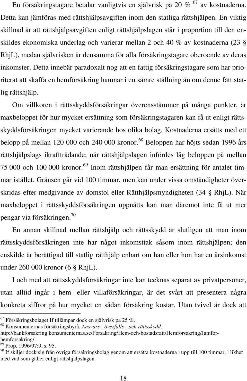 självrisken är densamma för alla försäkringstagare oberoende av deras inkomster.