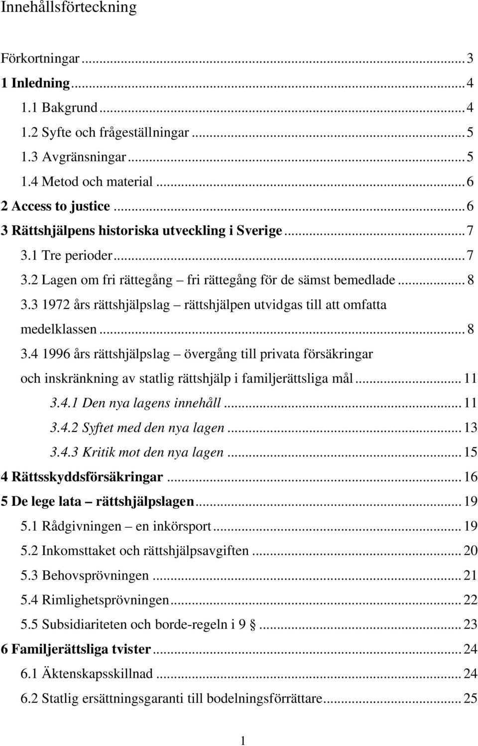 3 1972 års rättshjälpslag rättshjälpen utvidgas till att omfatta medelklassen... 8 3.