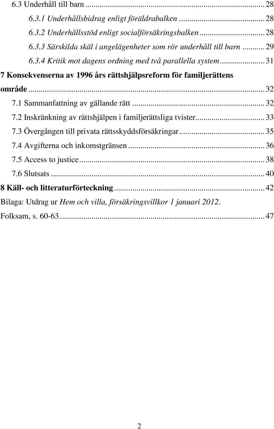 .. 32 7.2 Inskränkning av rättshjälpen i familjerättsliga tvister... 33 7.3 Övergången till privata rättsskyddsförsäkringar... 35 7.4 Avgifterna och inkomstgränsen... 36 7.