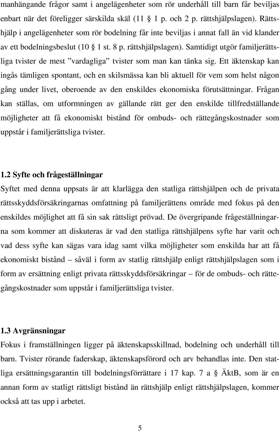 Samtidigt utgör familjerättsliga tvister de mest vardagliga tvister som man kan tänka sig.