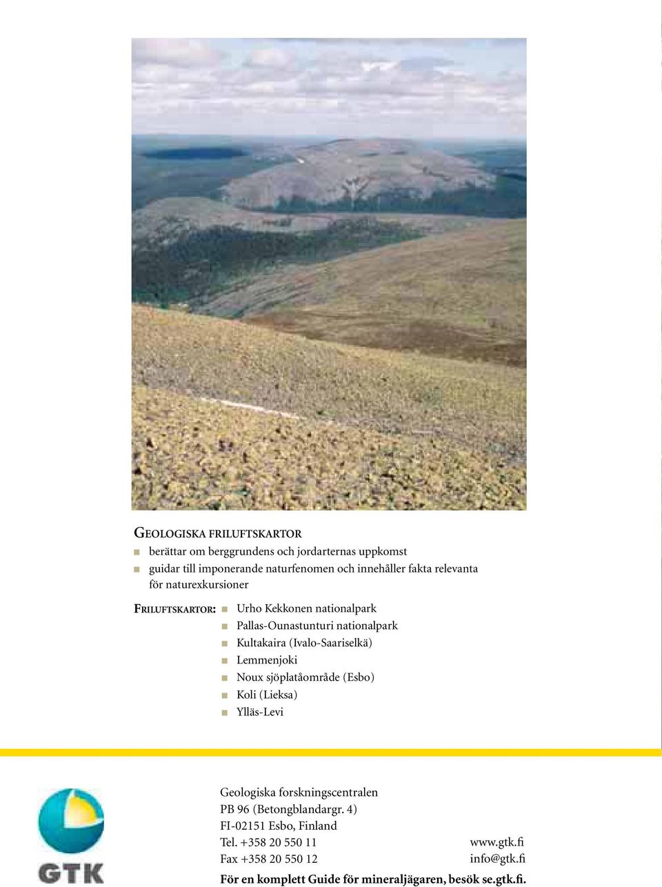 (Ivalo-Saariselkä) Lemmenjoki Noux sjöplatåområde (Esbo) Koli (Lieksa) Ylläs-Levi Geologiska forskningscentralen PB 96