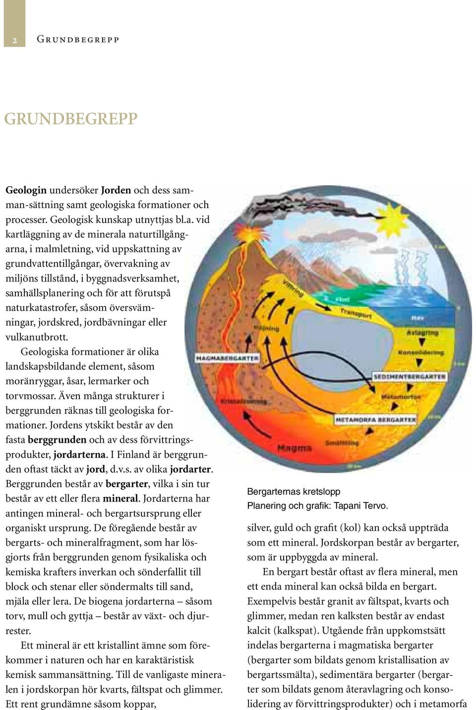 övervakning av miljöns tillstånd, i byggnadsverksamhet, samhällsplanering och för att förutspå naturkatastrofer, såsom översvämningar, jordskred, jordbävningar eller vulkanutbrott.