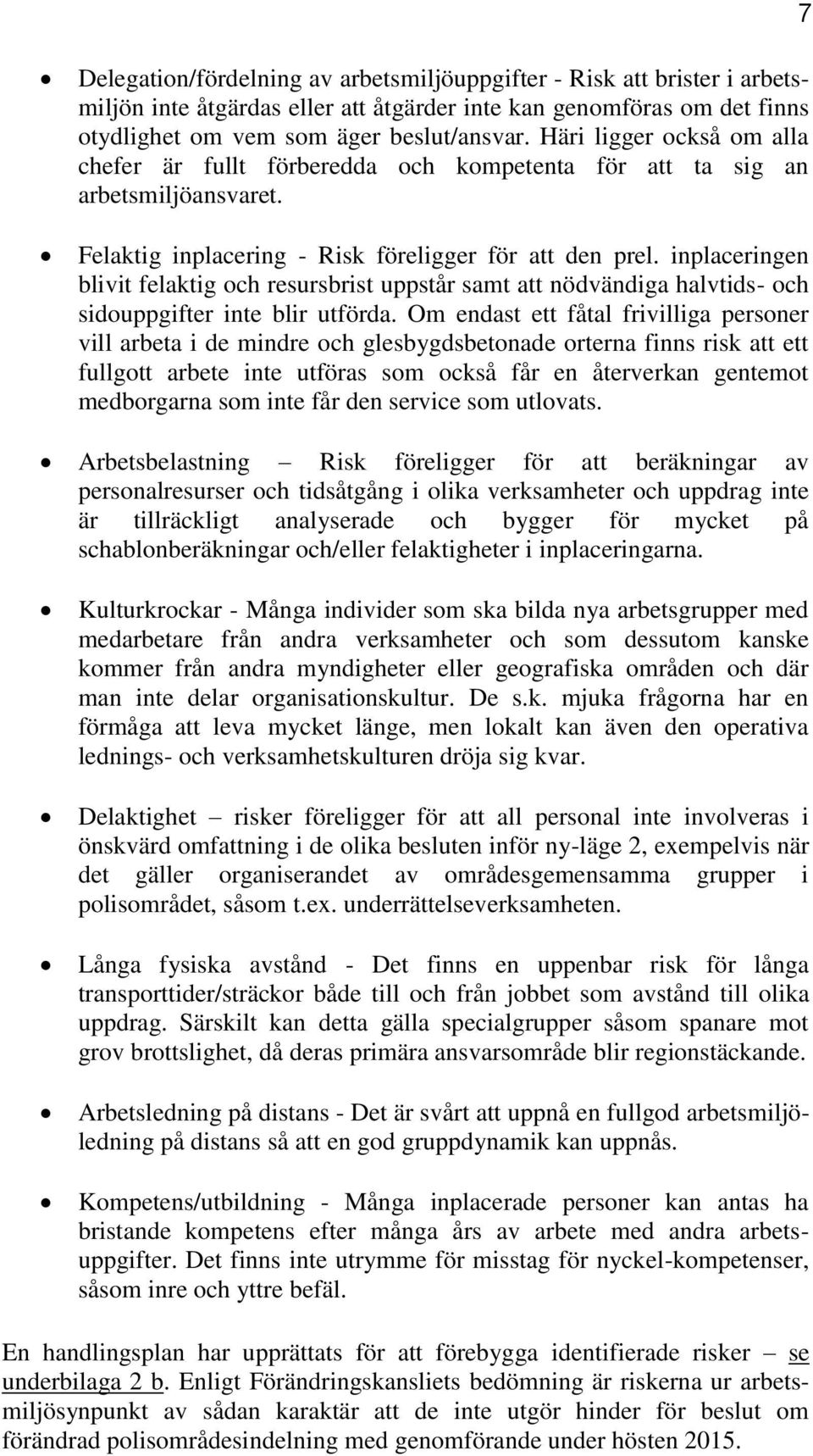 inplaceringen blivit felaktig och resursbrist uppstår samt att nödvändiga halvtids- och sidouppgifter inte blir utförda.