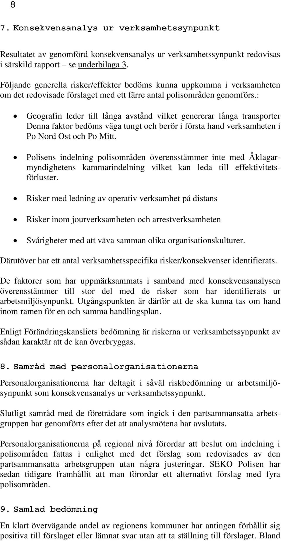 : Geografin leder till långa avstånd vilket genererar långa transporter Denna faktor bedöms väga tungt och berör i första hand verksamheten i Po Nord Ost och Po Mitt.