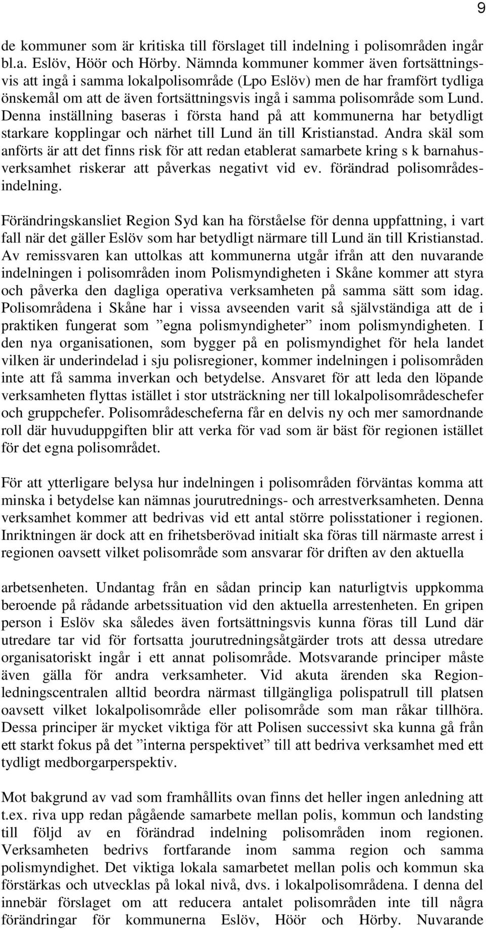 Denna inställning baseras i första hand på att kommunerna har betydligt starkare kopplingar och närhet till Lund än till Kristianstad.