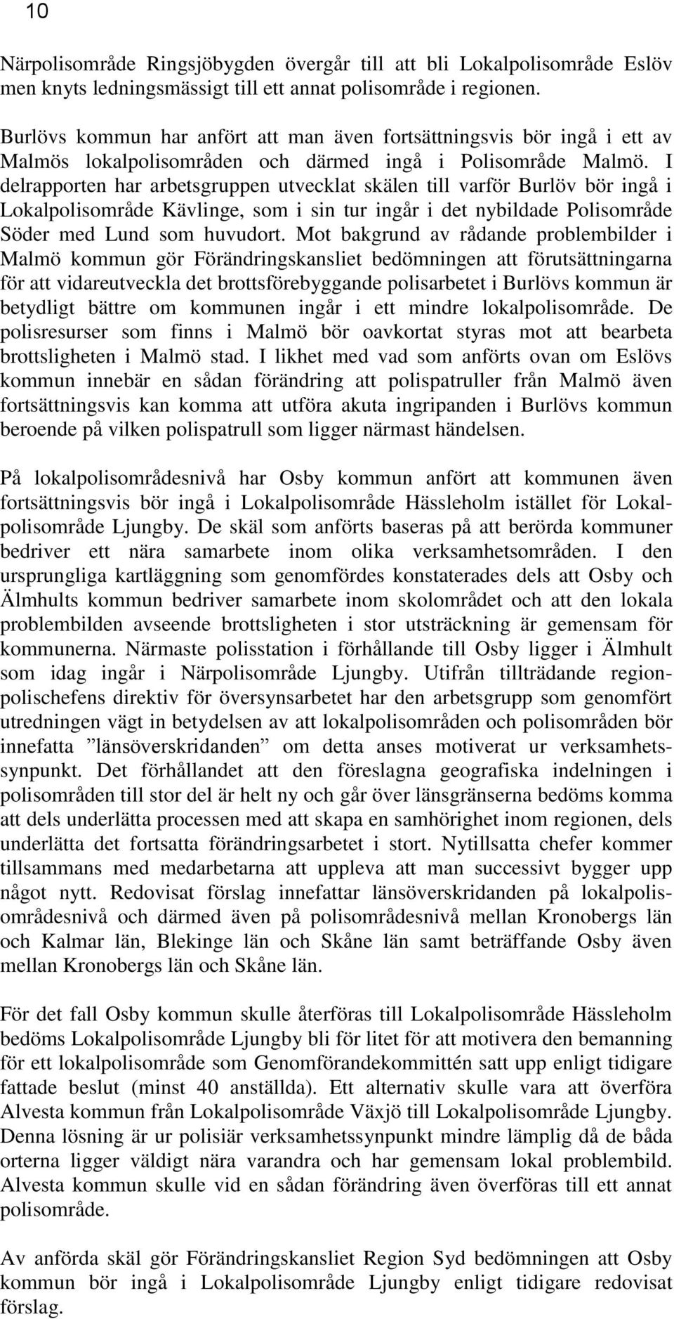 I delrapporten har arbetsgruppen utvecklat skälen till varför Burlöv bör ingå i Lokalpolisområde Kävlinge, som i sin tur ingår i det nybildade Polisområde Söder med Lund som huvudort.