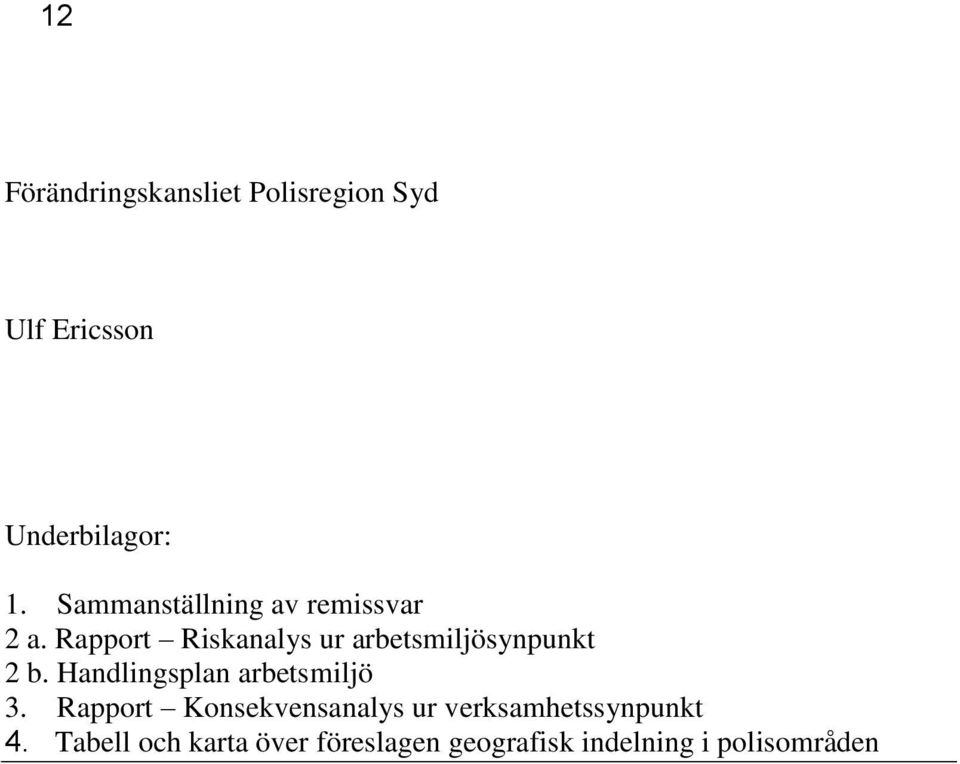 Rapport Riskanalys ur arbetsmiljösynpunkt 2 b. Handlingsplan arbetsmiljö 3.