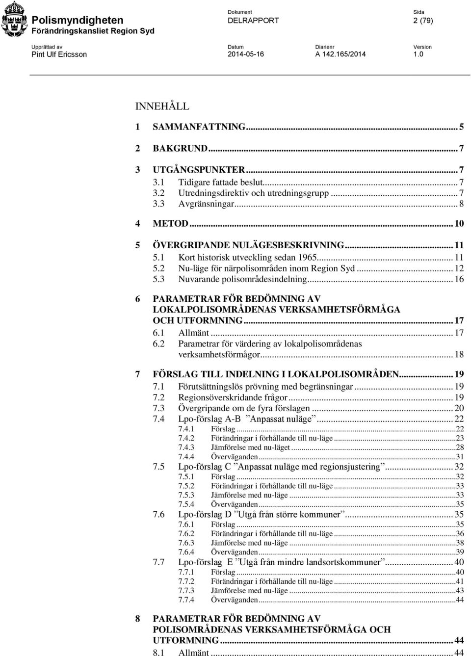 .. 16 6 PARAMETRAR FÖR BEDÖMNING AV LOKALPOLISOMRÅDENAS VERKSAMHETSFÖRMÅGA OCH UTFORMNING... 17 6.1 Allmänt... 17 6.2 Parametrar för värdering av lokalpolisområdenas verksamhetsförmågor.