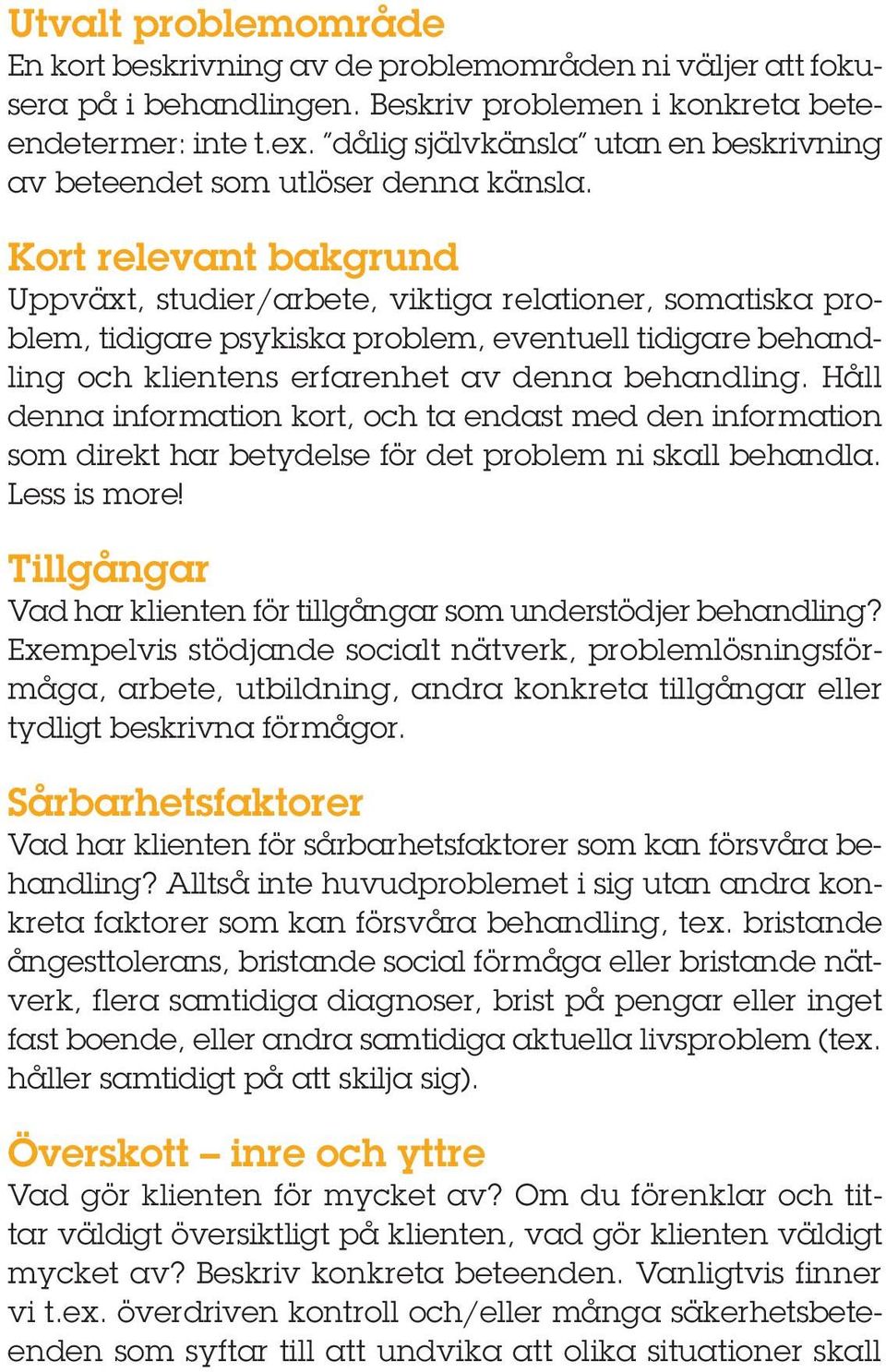 Kort relevant bakgrund Uppväxt, studier/arbete, viktiga relationer, somatiska problem, tidigare psykiska problem, eventuell tidigare behandling och klientens erfarenhet av denna behandling.