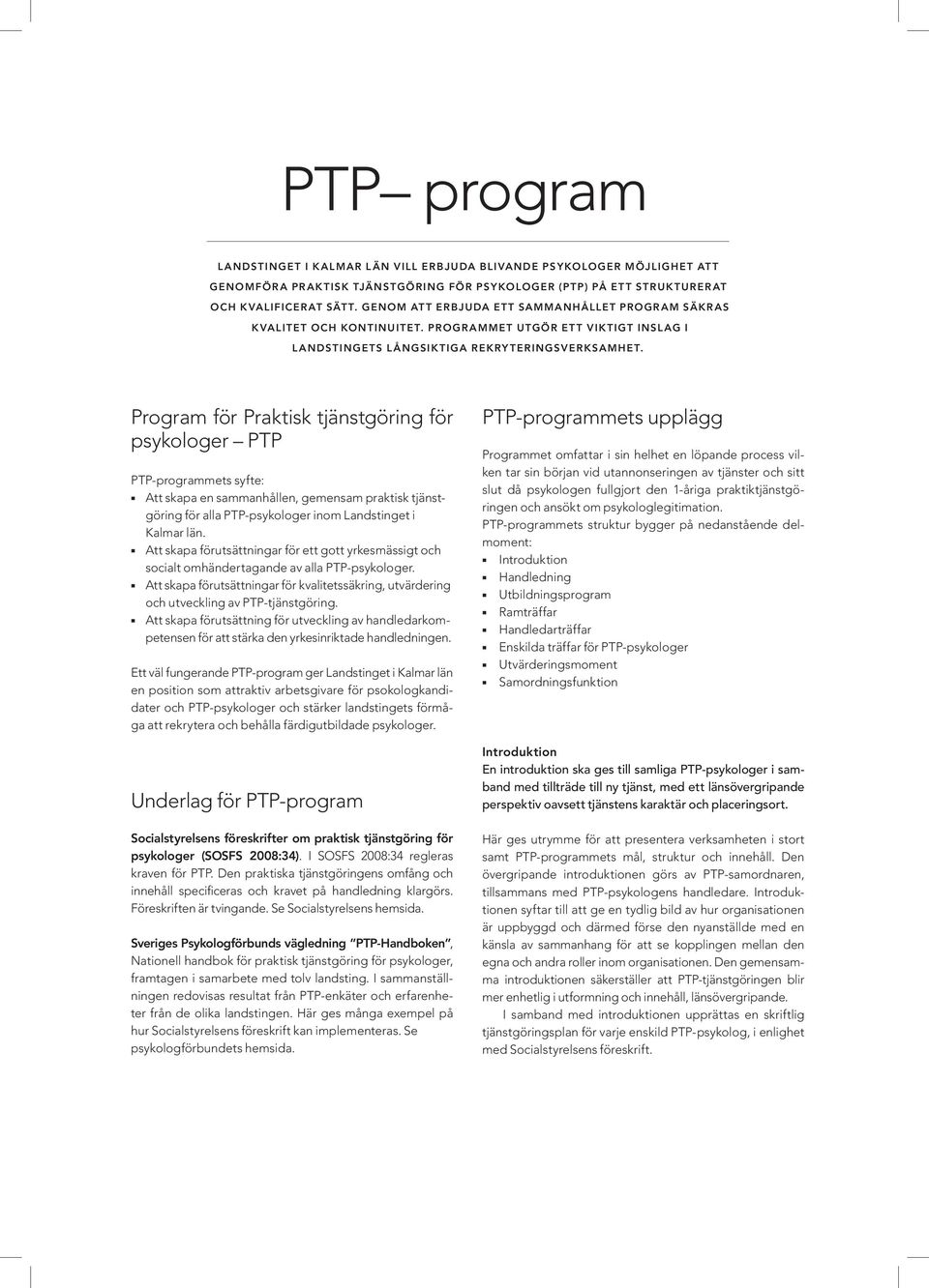 Program för Praktisk tjänstgöring för psykologer PTP PTP-programmets syfte: Att skapa en sammanhållen, gemensam praktisk tjänstgöring för alla PTP-psykologer inom Landstinget i Kalmar län.