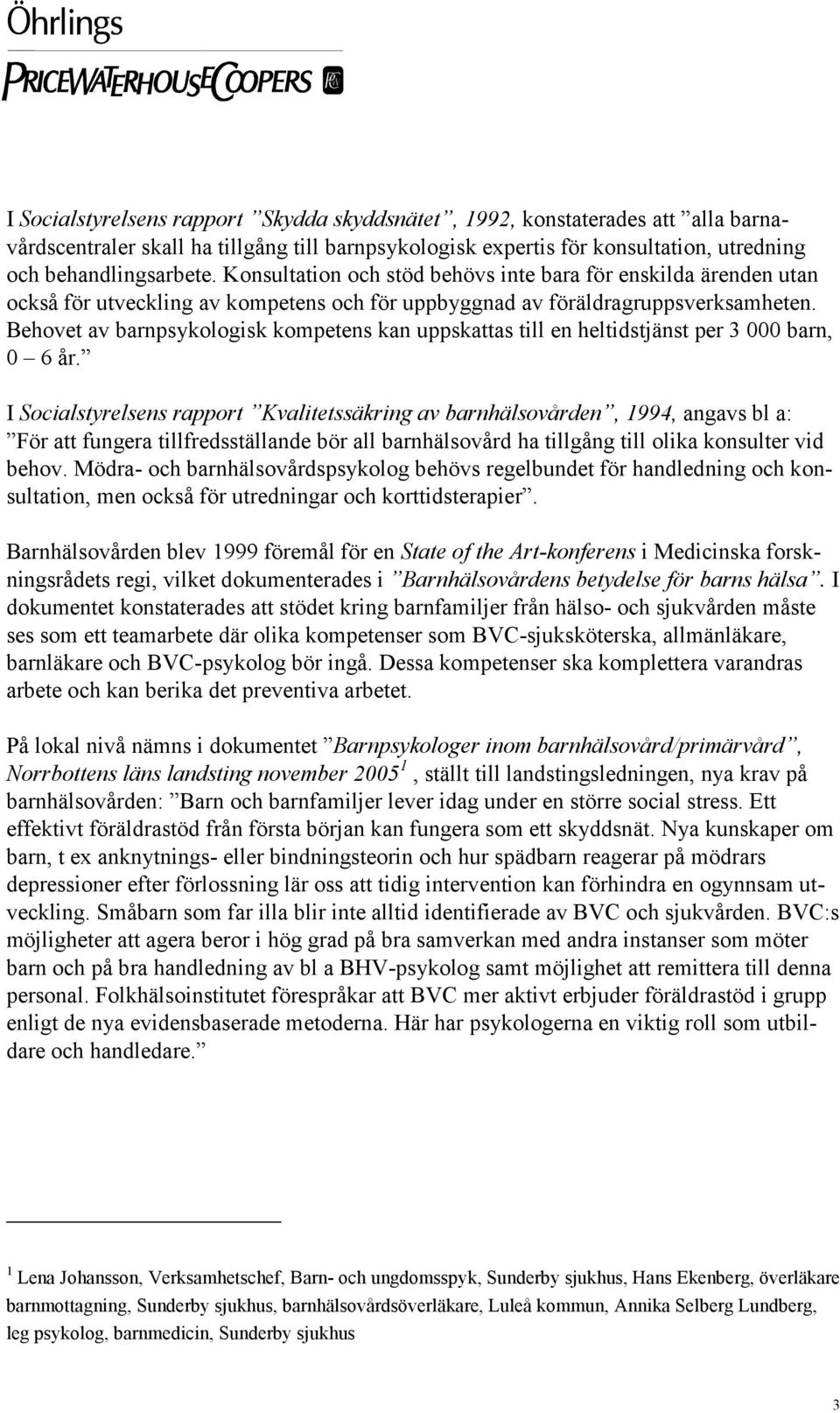 Behovet av barnpsykologisk kompetens kan uppskattas till en heltidstjänst per 3 000 barn, 0 6 år.