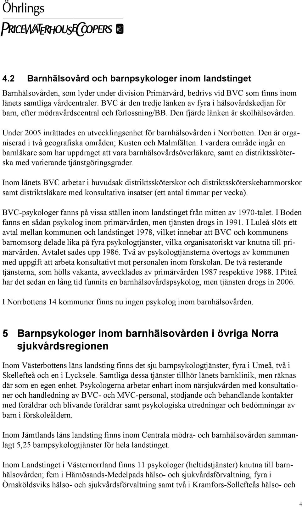 Under 2005 inrättades en utvecklingsenhet för barnhälsovården i Norrbotten. Den är organiserad i två geografiska områden; Kusten och Malmfälten.