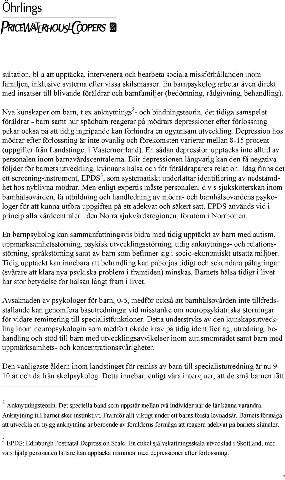 Nya kunskaper om barn, t ex anknytnings 2 - och bindningsteorin, det tidiga samspelet föräldrar - barn samt hur spädbarn reagerar på mödrars depressioner efter förlossning pekar också på att tidig