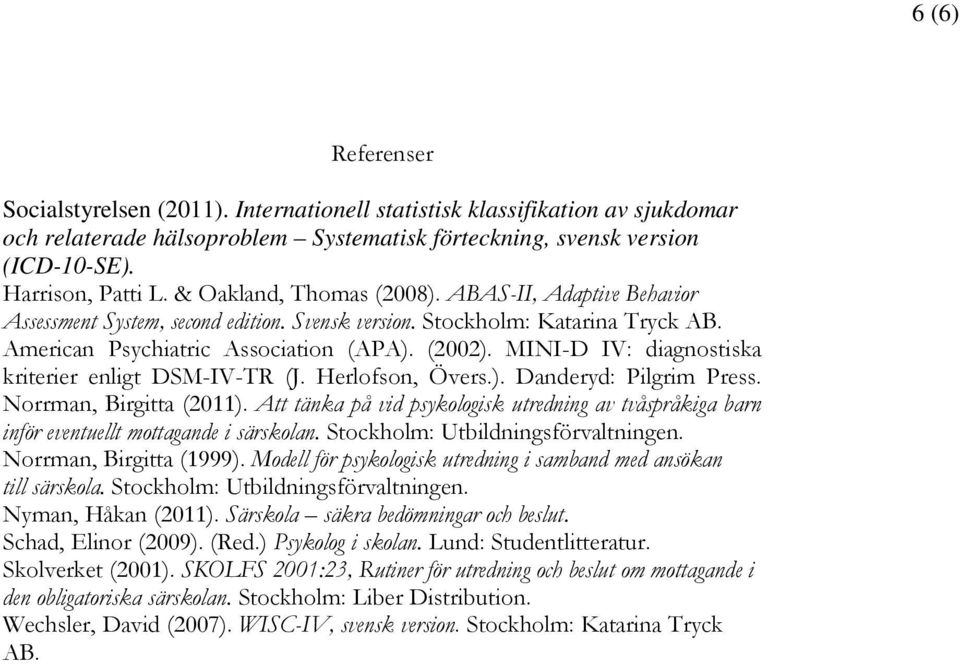 MINI-D IV: diagnostiska kriterier enligt DSM-IV-TR (J. Herlofson, Övers.). Danderyd: Pilgrim Press. Norrman, Birgitta (2011).