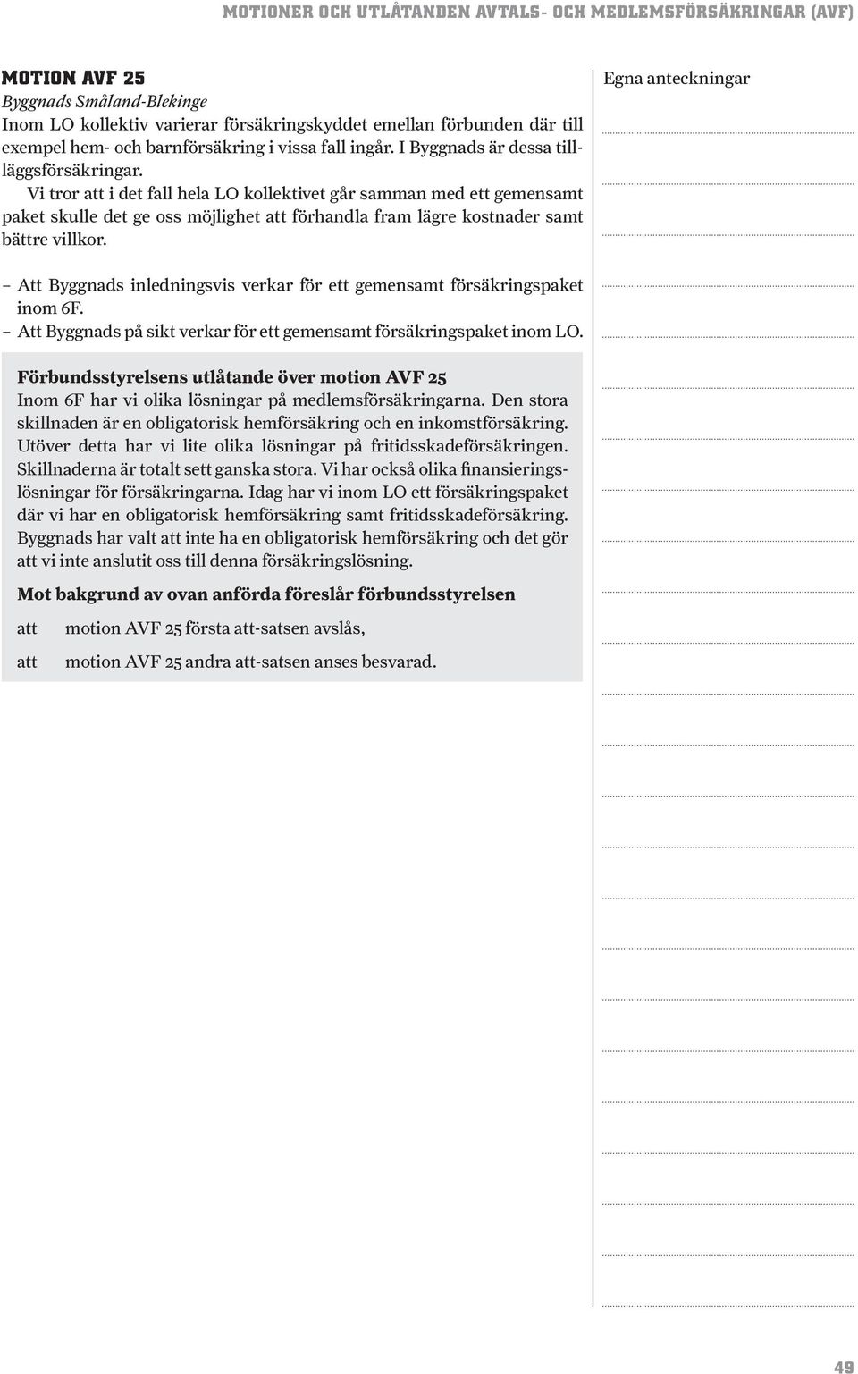 Att Byggnads inledningsvis verkar för ett gemensamt försäkringspaket inom 6F. Att Byggnads på sikt verkar för ett gemensamt försäkringspaket inom LO.