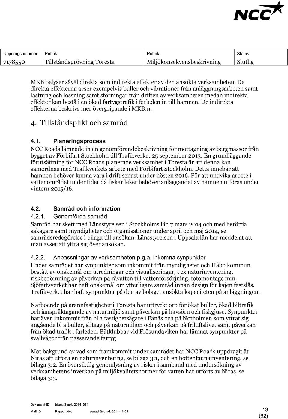 ökad fartygstrafik i farleden in till hamnen. De indirekta effekterna beskrivs mer övergripande i MKB:n. 4. Tillståndsplikt och samråd 4.1.