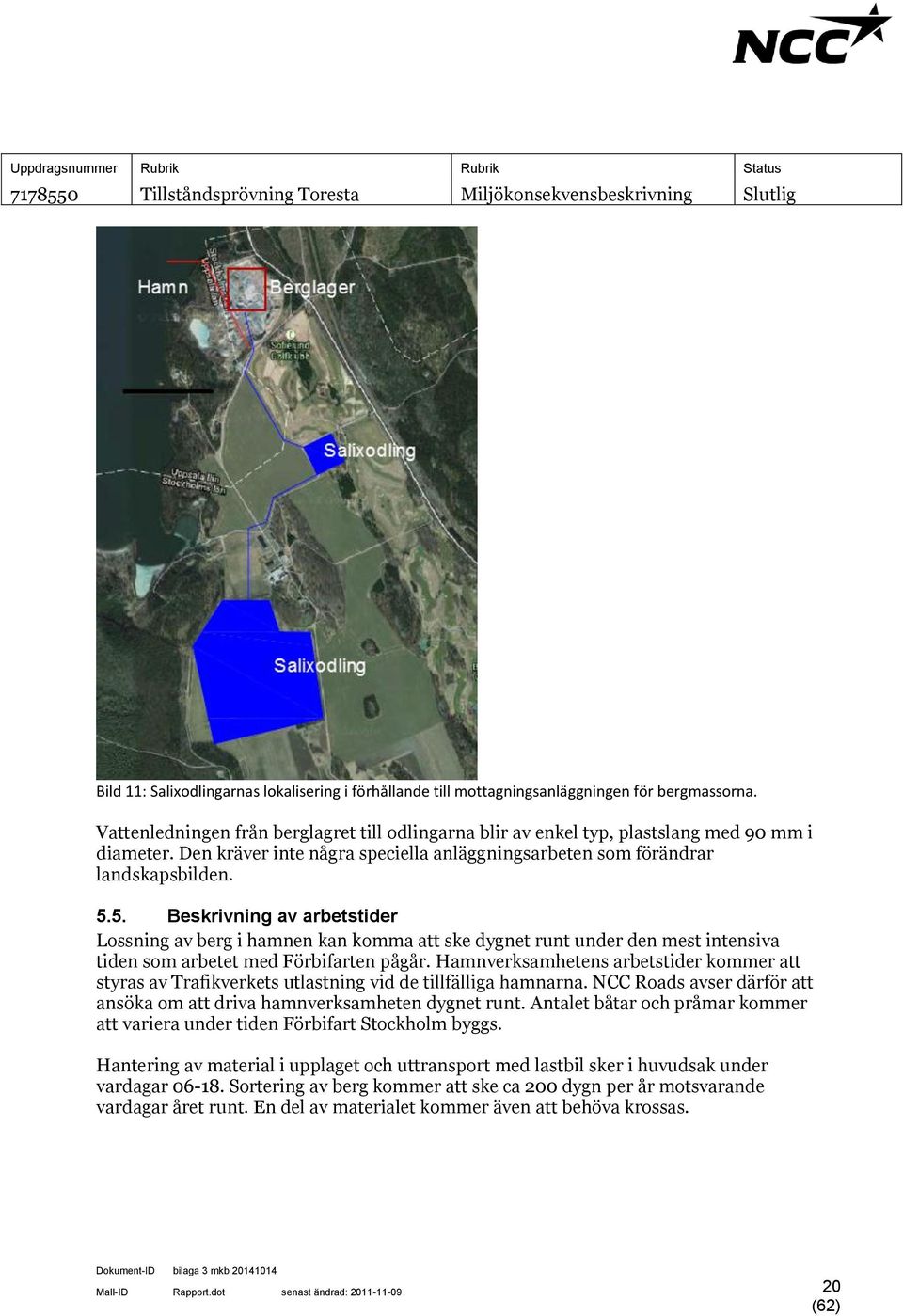 5. Beskrivning av arbetstider Lossning av berg i hamnen kan komma att ske dygnet runt under den mest intensiva tiden som arbetet med Förbifarten pågår.