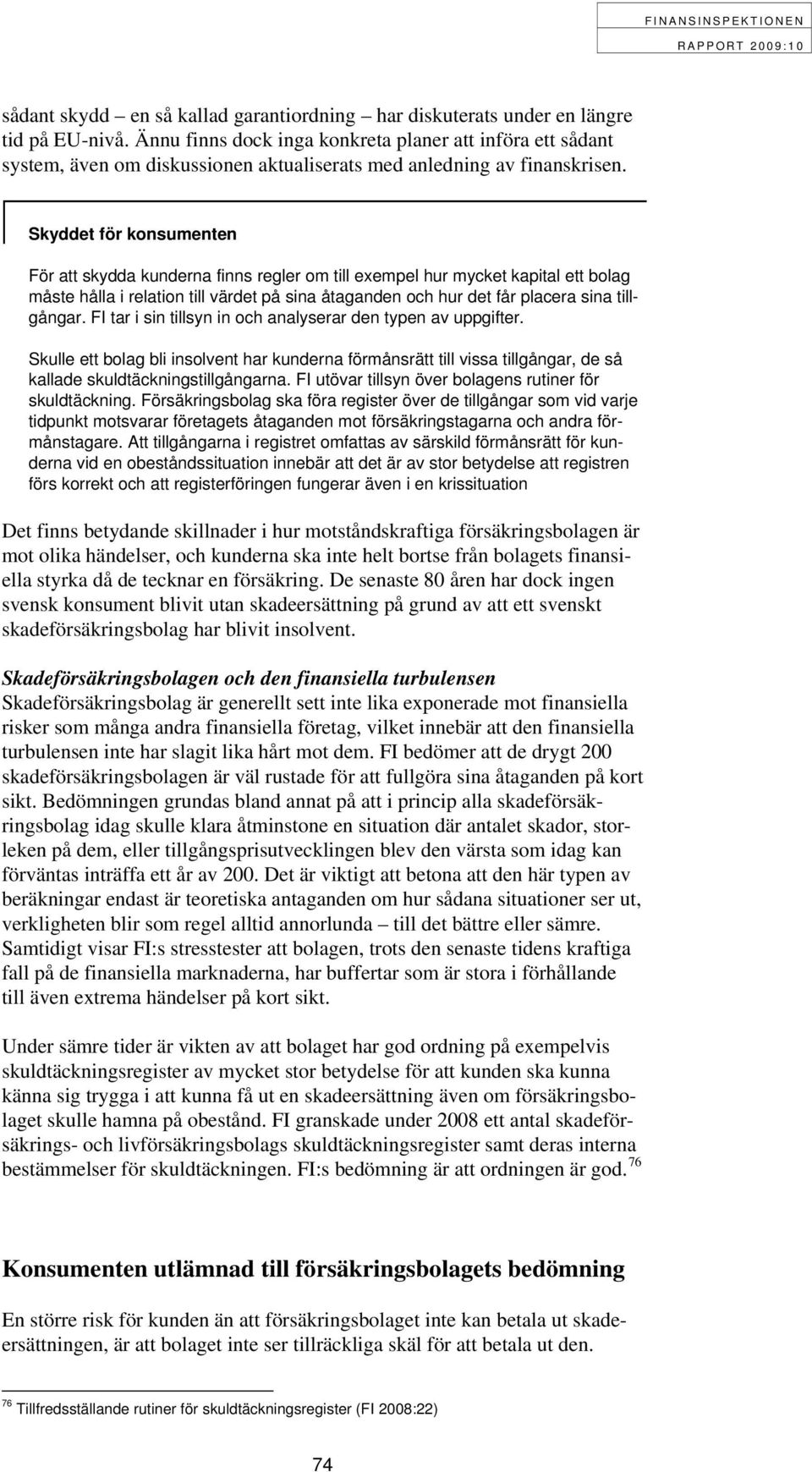 Skyddet för konsumenten För att skydda kunderna finns regler om till exempel hur mycket kapital ett bolag måste hålla i relation till värdet på sina åtaganden och hur det får placera sina tillgångar.