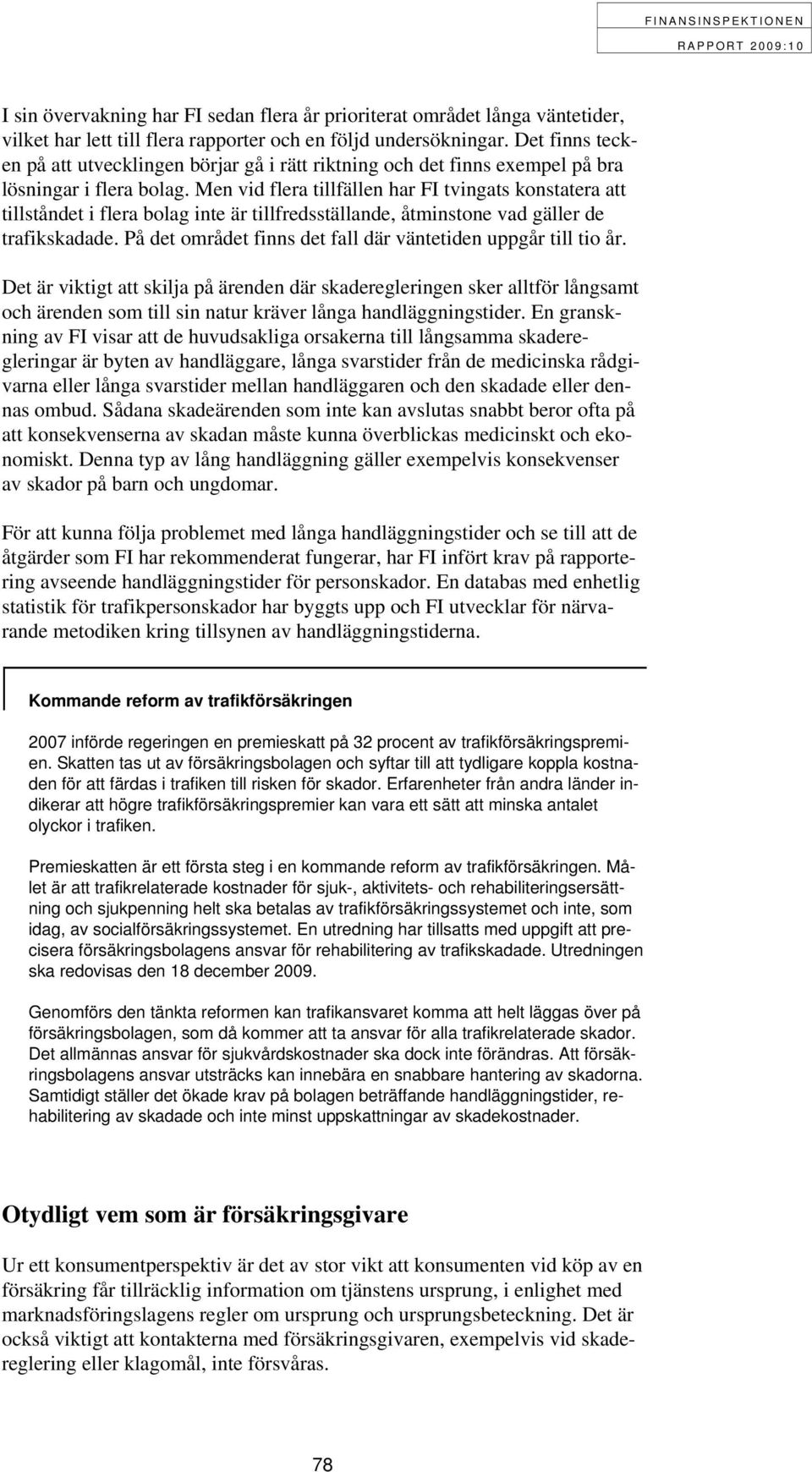 Men vid flera tillfällen har FI tvingats konstatera att tillståndet i flera bolag inte är tillfredsställande, åtminstone vad gäller de trafikskadade.