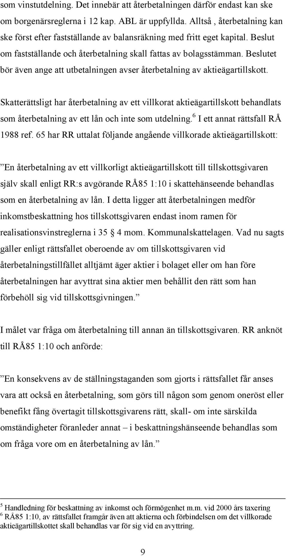 Beslutet bör även ange att utbetalningen avser återbetalning av aktieägartillskott.