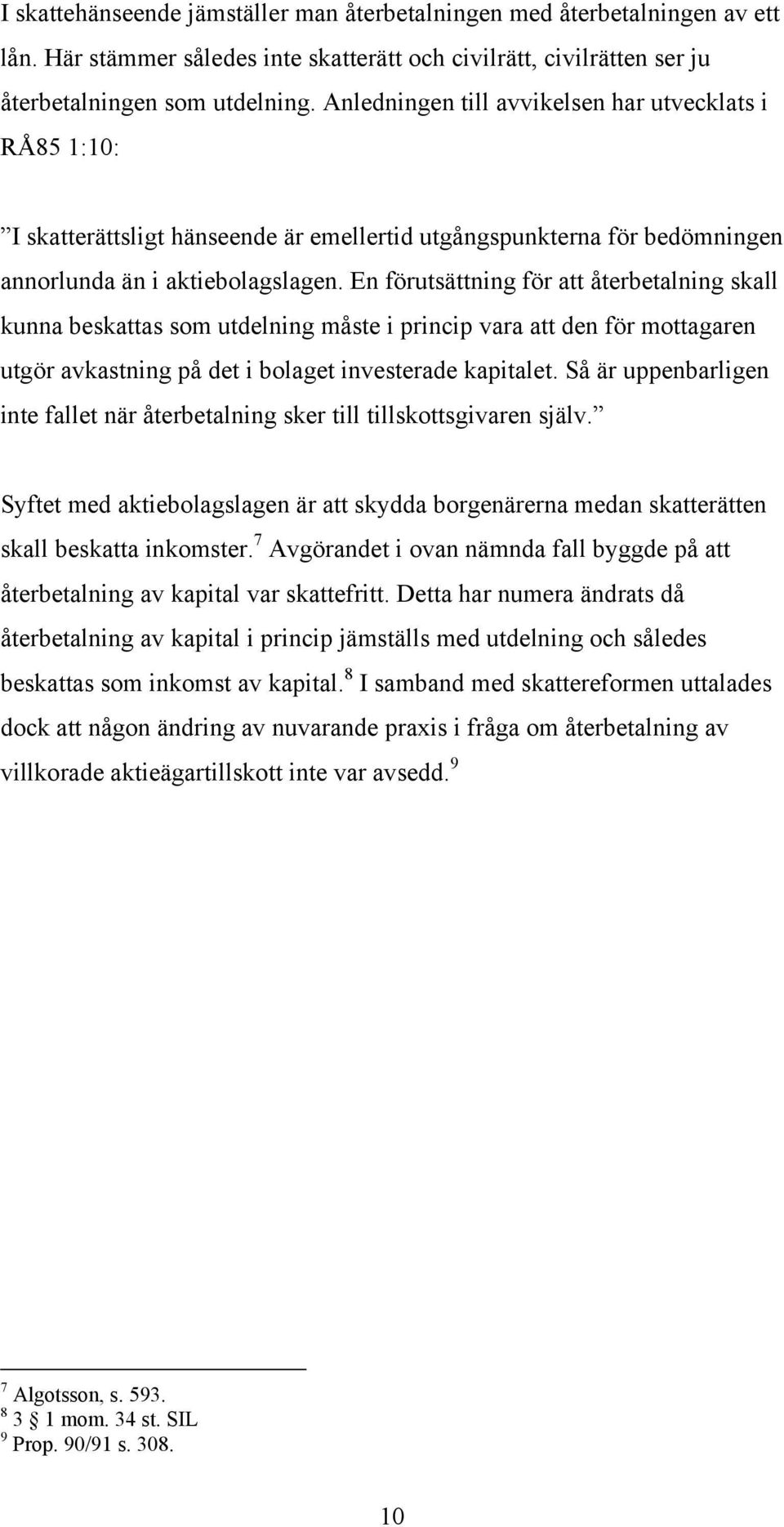 En förutsättning för att återbetalning skall kunna beskattas som utdelning måste i princip vara att den för mottagaren utgör avkastning på det i bolaget investerade kapitalet.