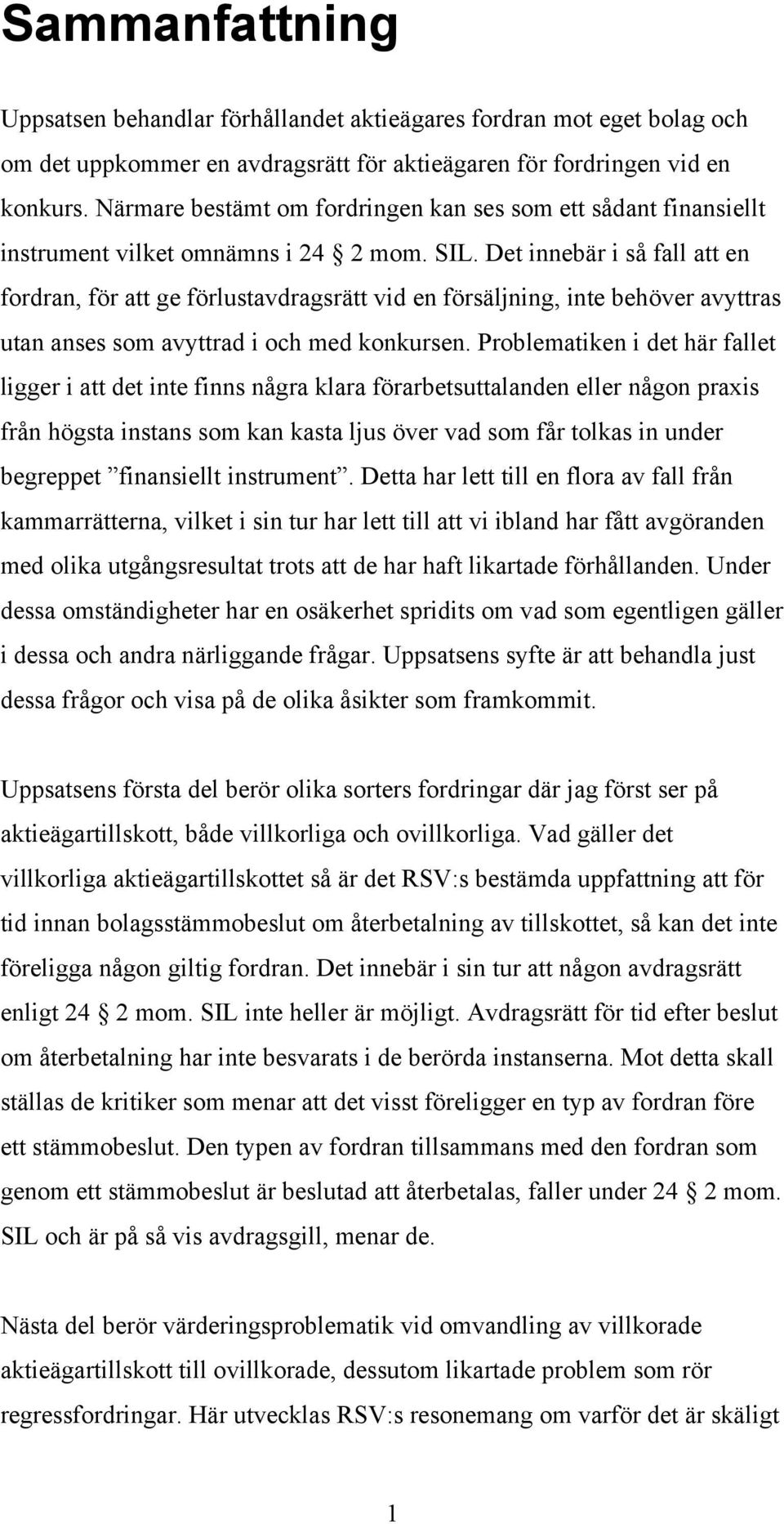 Det innebär i så fall att en fordran, för att ge förlustavdragsrätt vid en försäljning, inte behöver avyttras utan anses som avyttrad i och med konkursen.