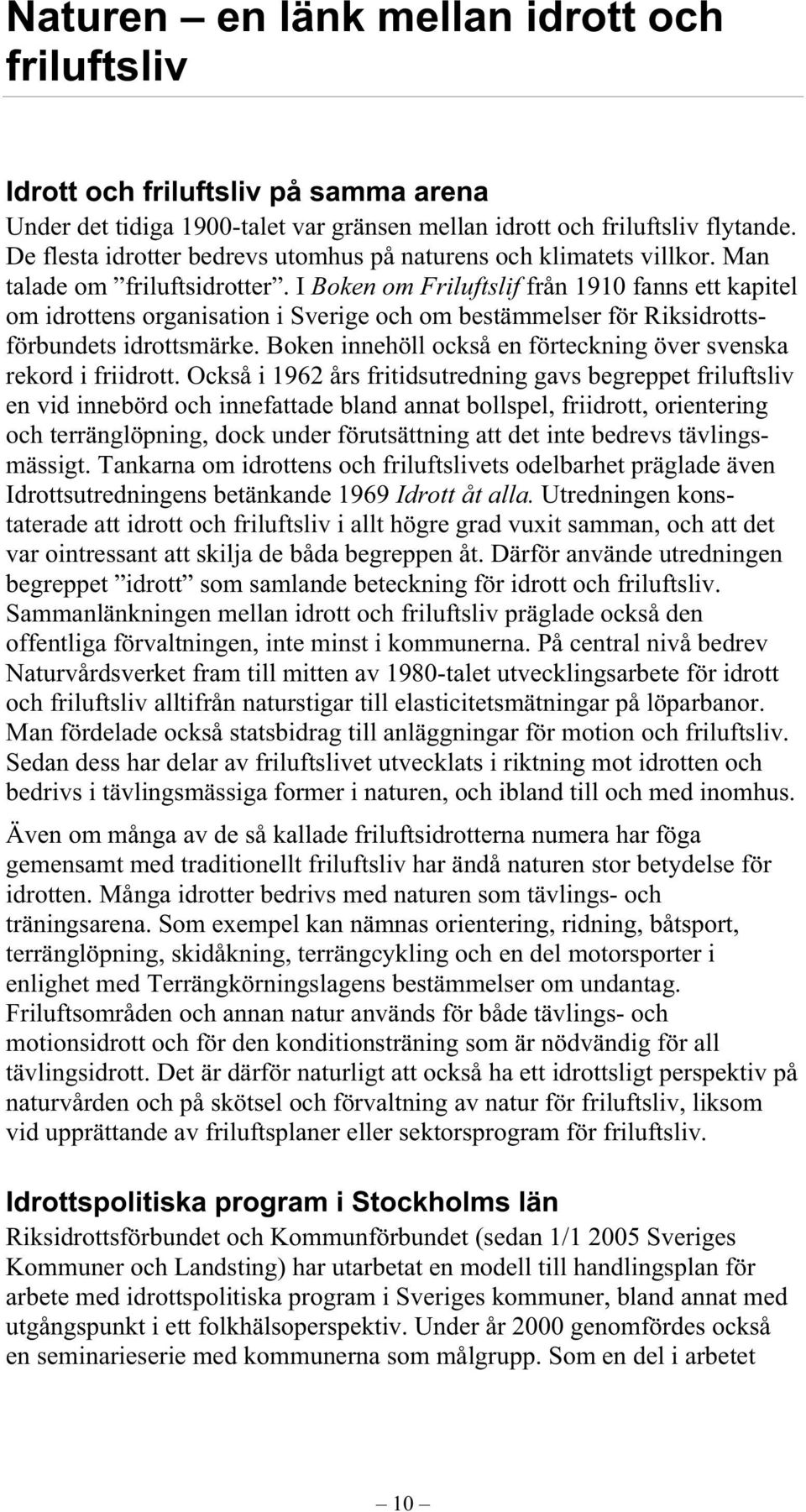 I Boken om Friluftslif från 1910 fanns ett kapitel om idrottens organisation i Sverige och om bestämmelser för Riksidrottsförbundets idrottsmärke.