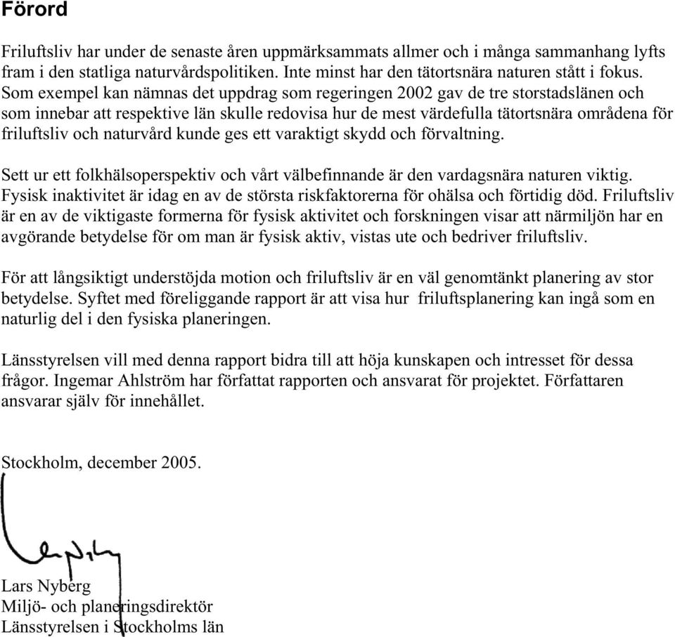 naturvård kunde ges ett varaktigt skydd och förvaltning. Sett ur ett folkhälsoperspektiv och vårt välbefinnande är den vardagsnära naturen viktig.