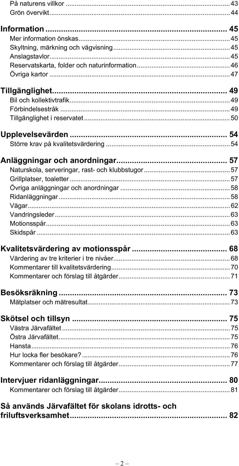 .. 54 Anläggningar och anordningar... 57 Naturskola, serveringar, rast- och klubbstugor... 57 Grillplatser, toaletter... 57 Övriga anläggningar och anordningar... 58 Ridanläggningar... 58 Vägar.