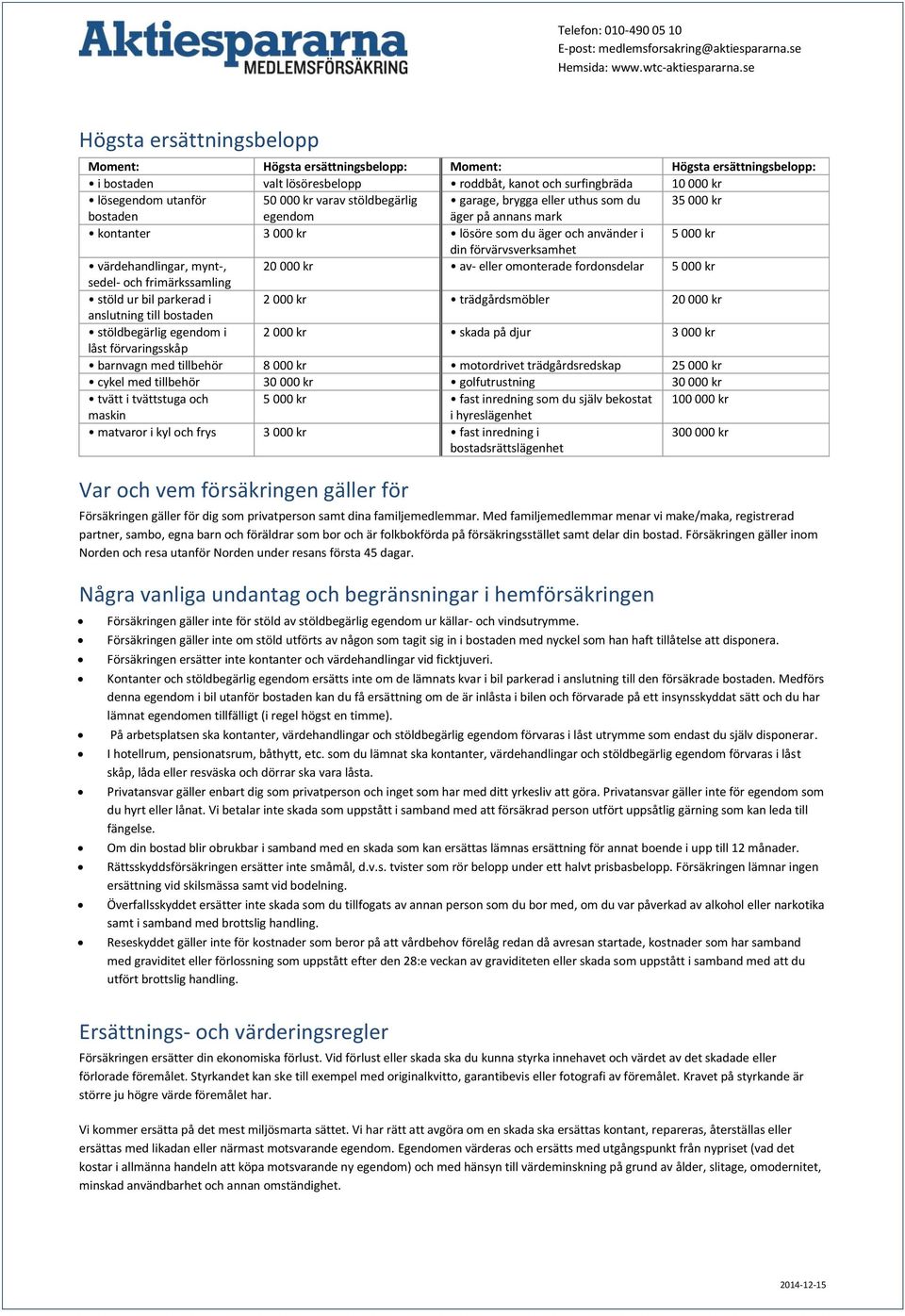 mynt-, 20 000 kr av- eller omonterade fordonsdelar 5 000 kr sedel- och frimärkssamling stöld ur bil parkerad i 2 000 kr trädgårdsmöbler 20 000 kr anslutning till bostaden stöldbegärlig egendom i 2