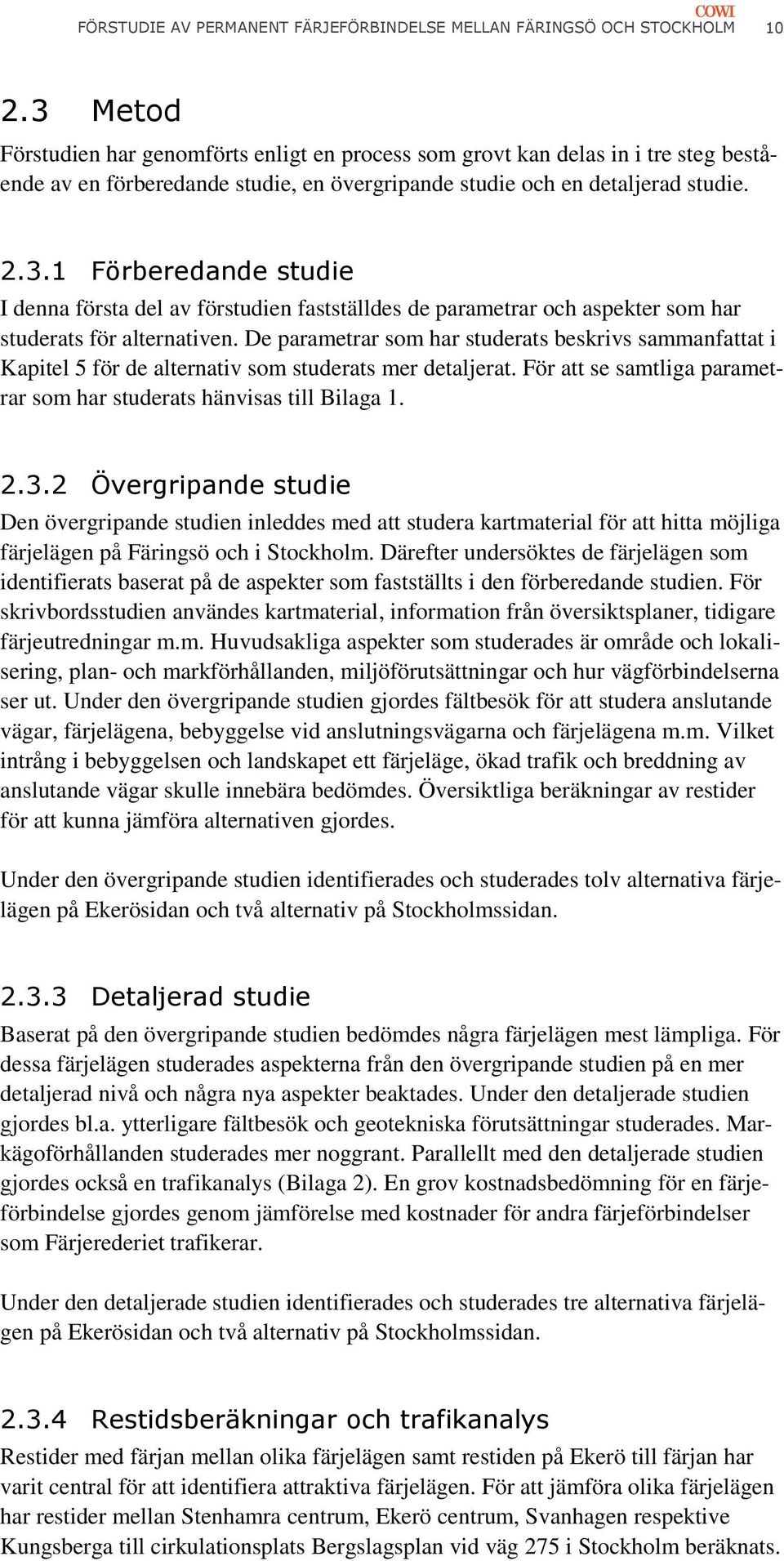 De parametrar som har studerats beskrivs sammanfattat i Kapitel 5 för de alternativ som studerats mer detaljerat. För att se samtliga parametrar som har studerats hänvisas till Bilaga 1. 2.3.