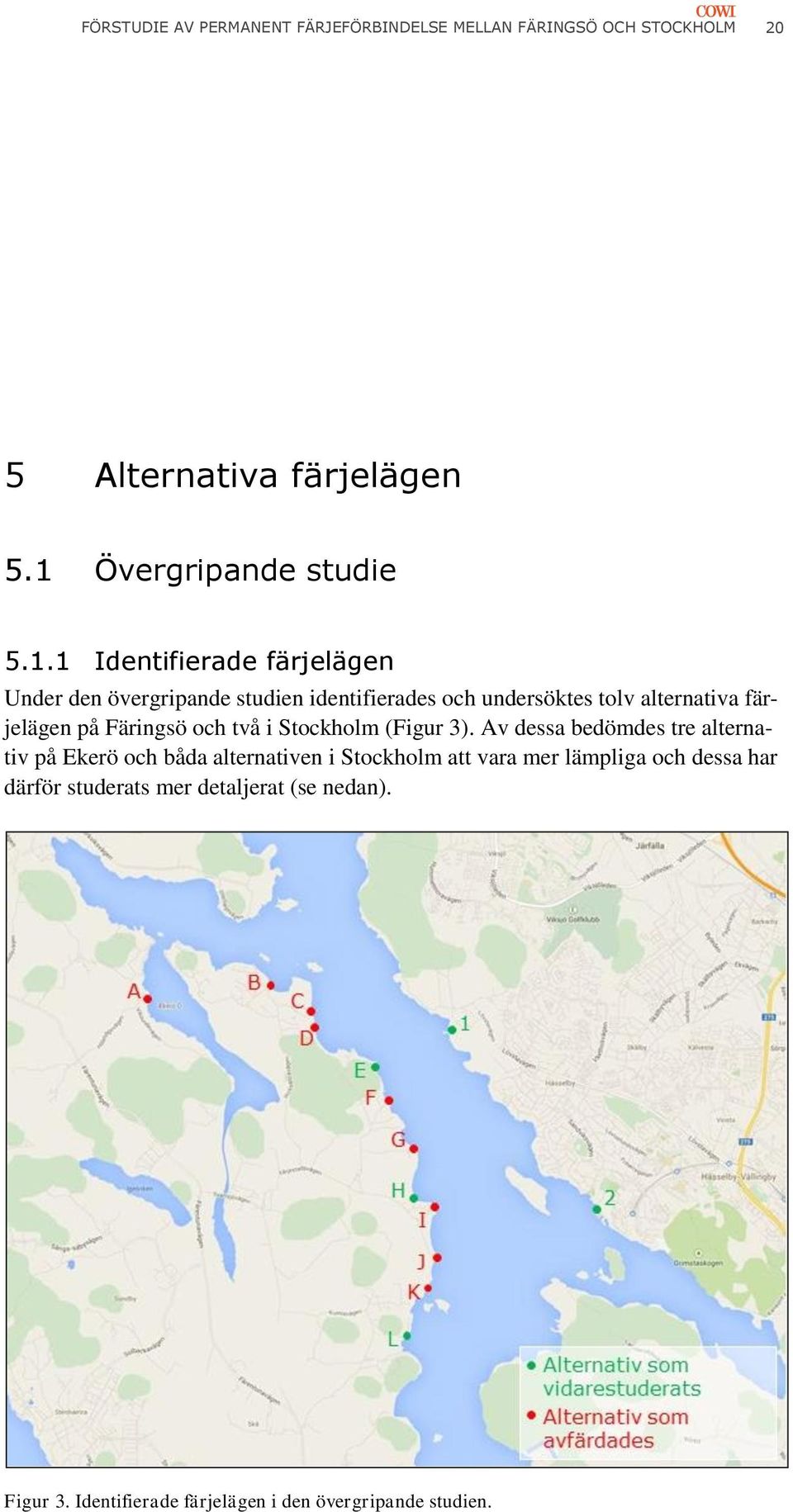 1 Identifierade färjelägen Under den övergripande studien identifierades och undersöktes tolv alternativa färjelägen på