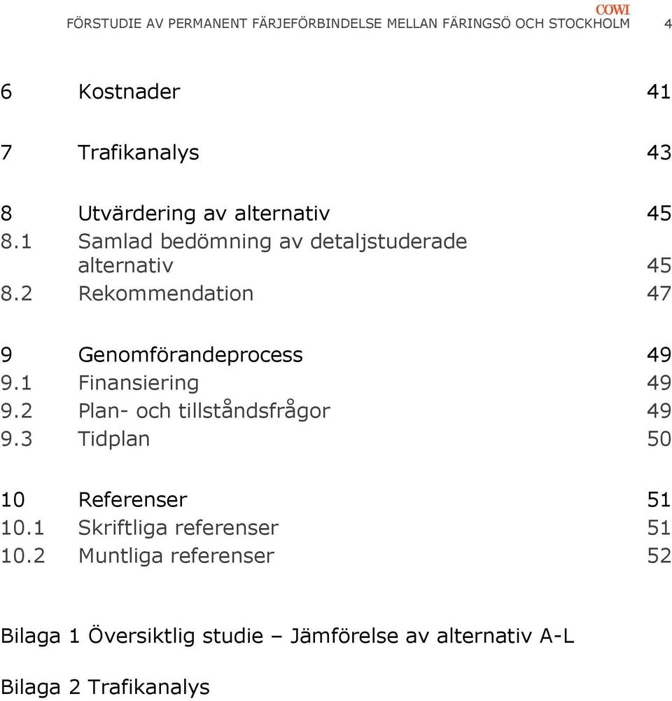 2 Rekommendation 47 9 Genomförandeprocess 49 9.1 Finansiering 49 9.2 Plan- och tillståndsfrågor 49 9.