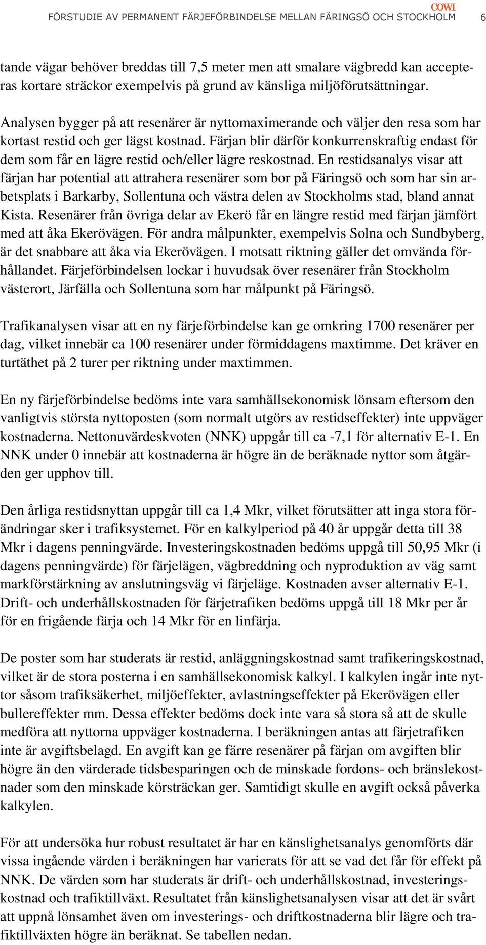 Färjan blir därför konkurrenskraftig endast för dem som får en lägre restid och/eller lägre reskostnad.