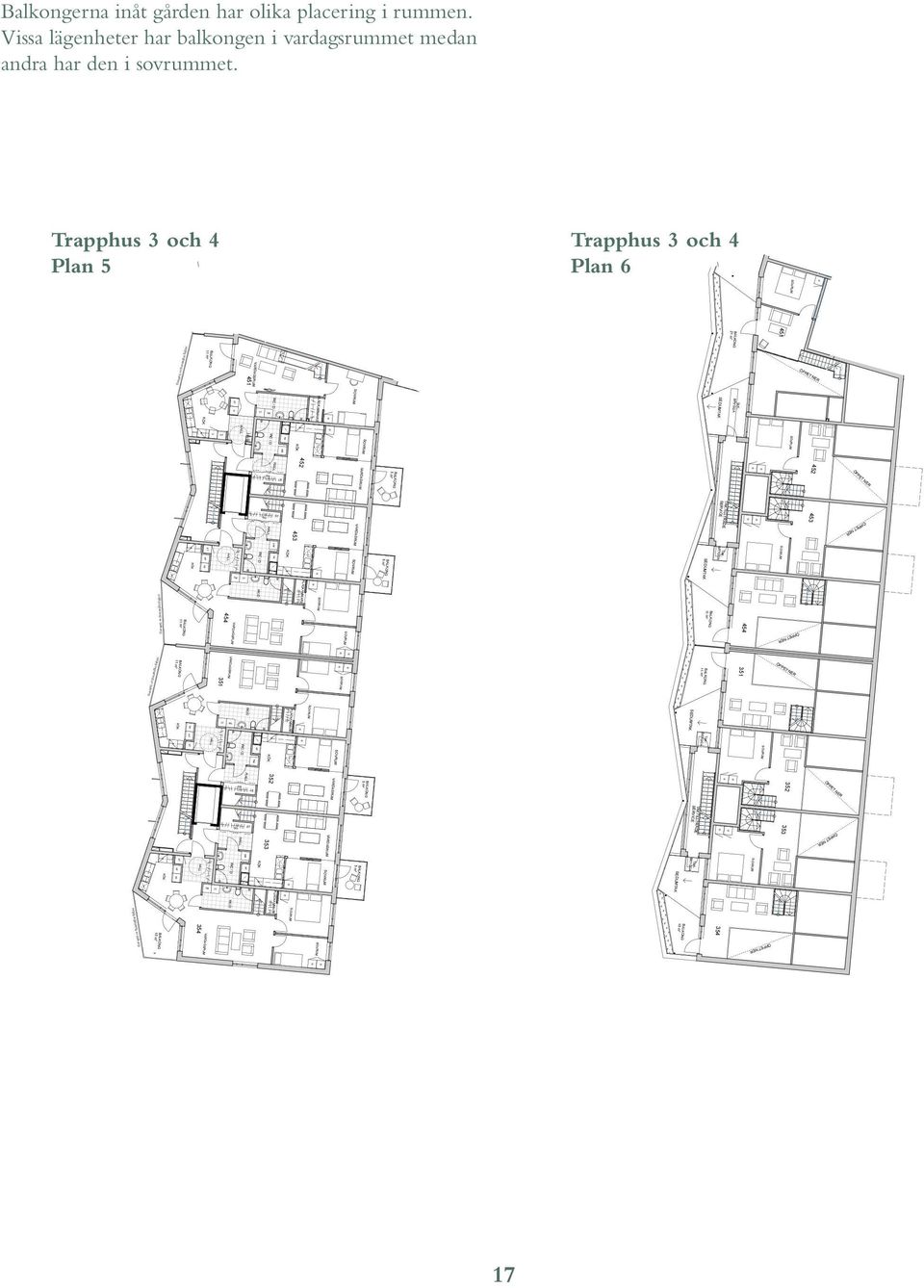 Trapphus och Plan BALO 0 m² H S S S S Trapphus och Plan BALO m² S möjlig inglasning av balkong BALO m² x =,000 x 00 =,00 0 0 ÖPPET ER x 00 =,00 SEDUMTA TA- BRYA möjlig inglasning av balkong möjlig