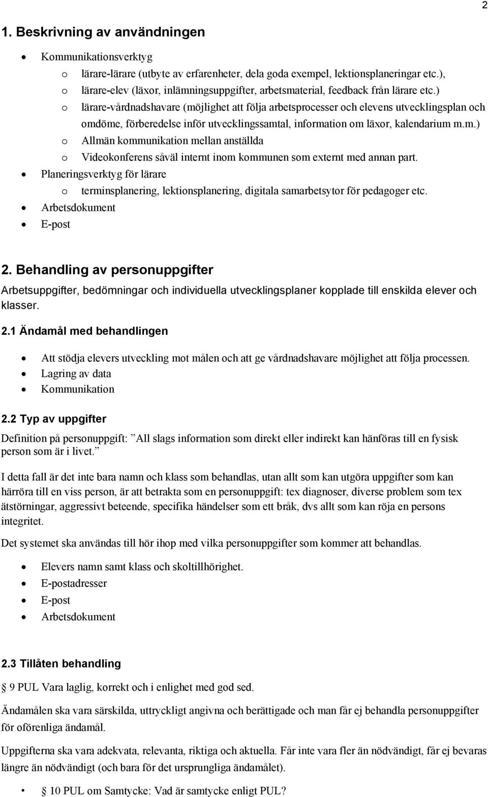 ) o lärare-vårdnadshavare (möjlighet att följa arbetsprocesser och elevens utvecklingsplan och omdöme, förberedelse inför utvecklingssamtal, information om läxor, kalendarium m.m.) o Allmän kommunikation mellan anställda o Videokonferens såväl internt inom kommunen som externt med annan part.