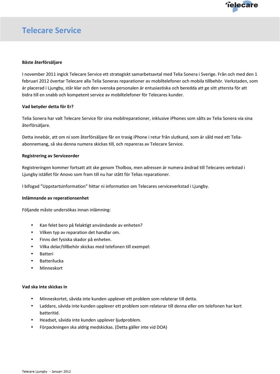 Verkstaden, som är placerad i Ljungby, står klar och den svenska personalen är entusiastiska och beredda att ge sitt yttersta för att bidra till en snabb och kompetent service av mobiltelefoner för