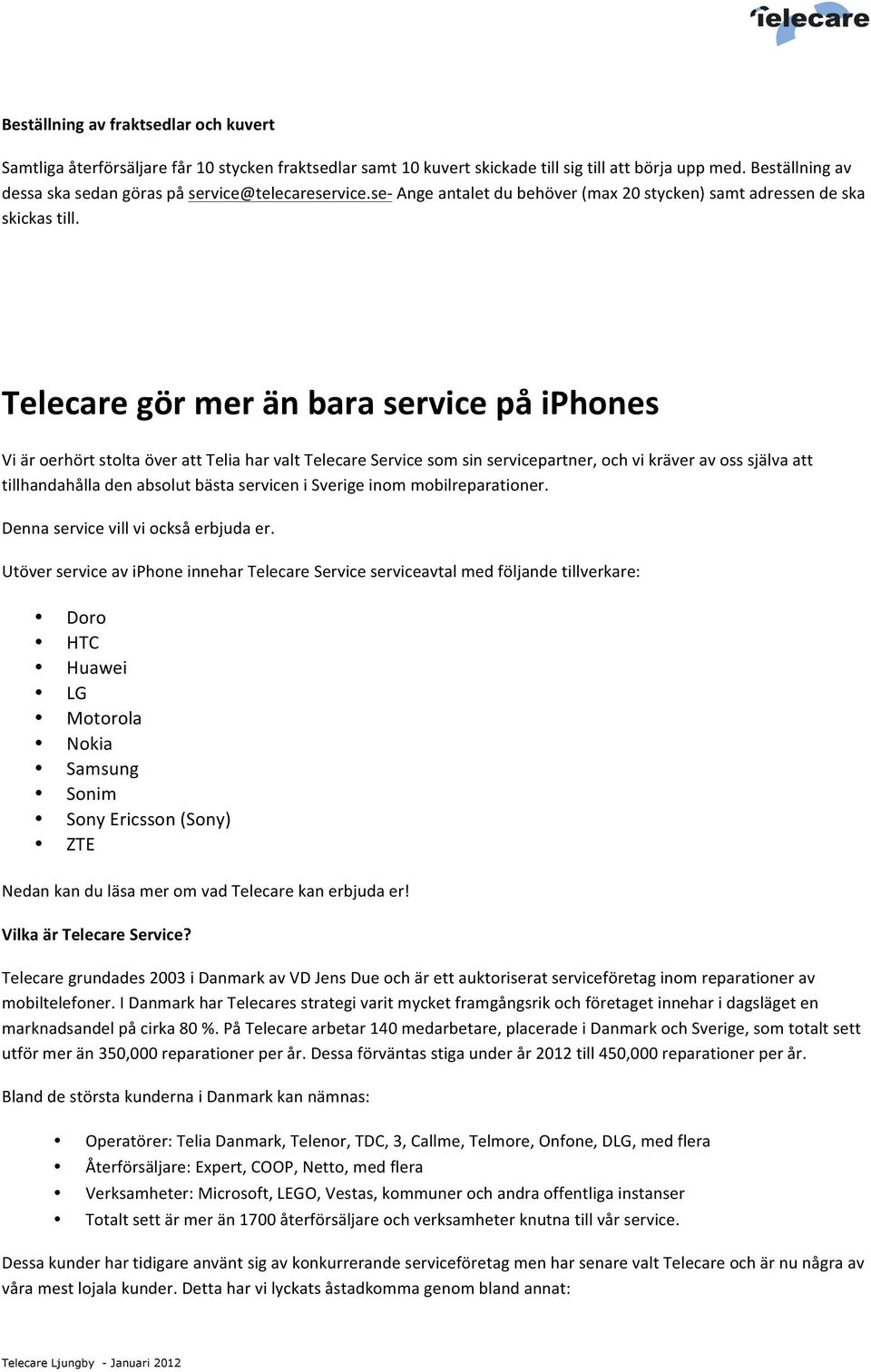 Telecare gör mer än bara service på iphones Vi är oerhört stolta över att Telia har valt Telecare Service som sin servicepartner, och vi kräver av oss själva att tillhandahålla den absolut bästa